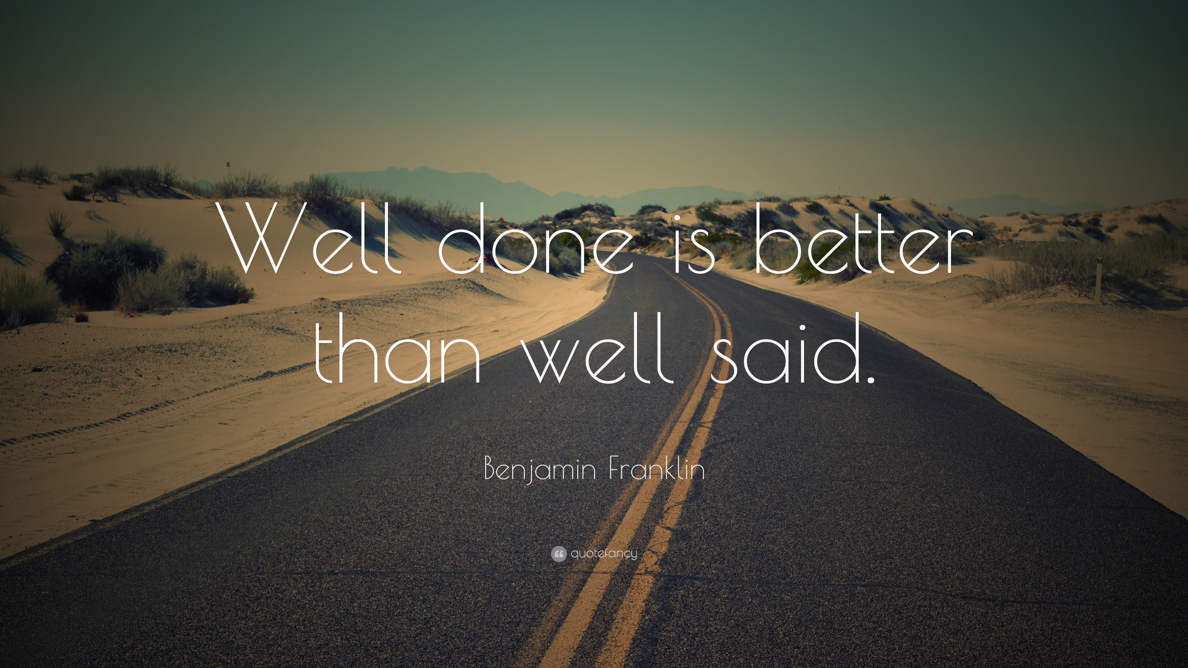 Benjamin Franklin Quote: “Well done is better than well said.”