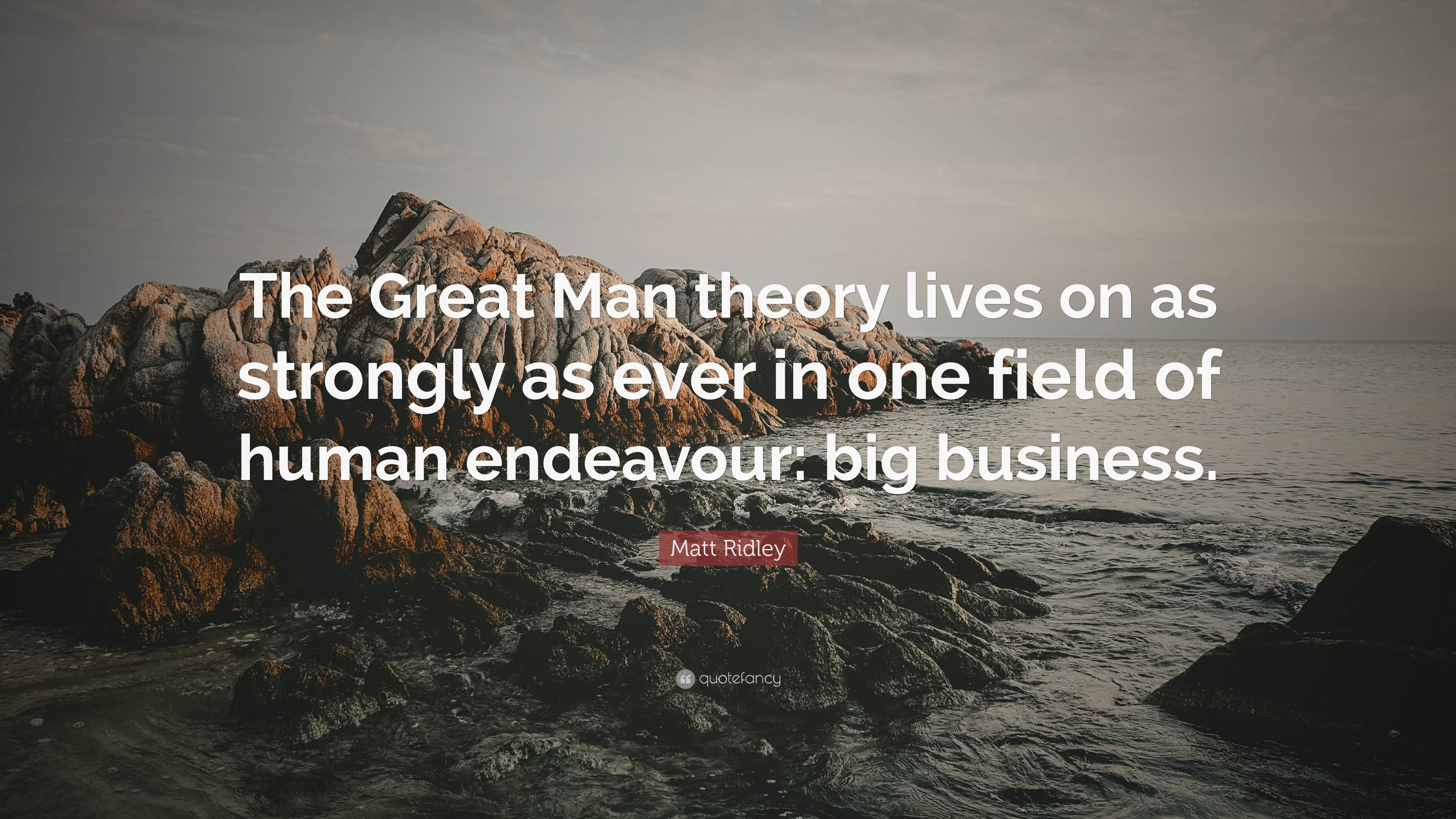 Matt Ridley Quote: “The Great Man theory lives on as strongly as ever in one field