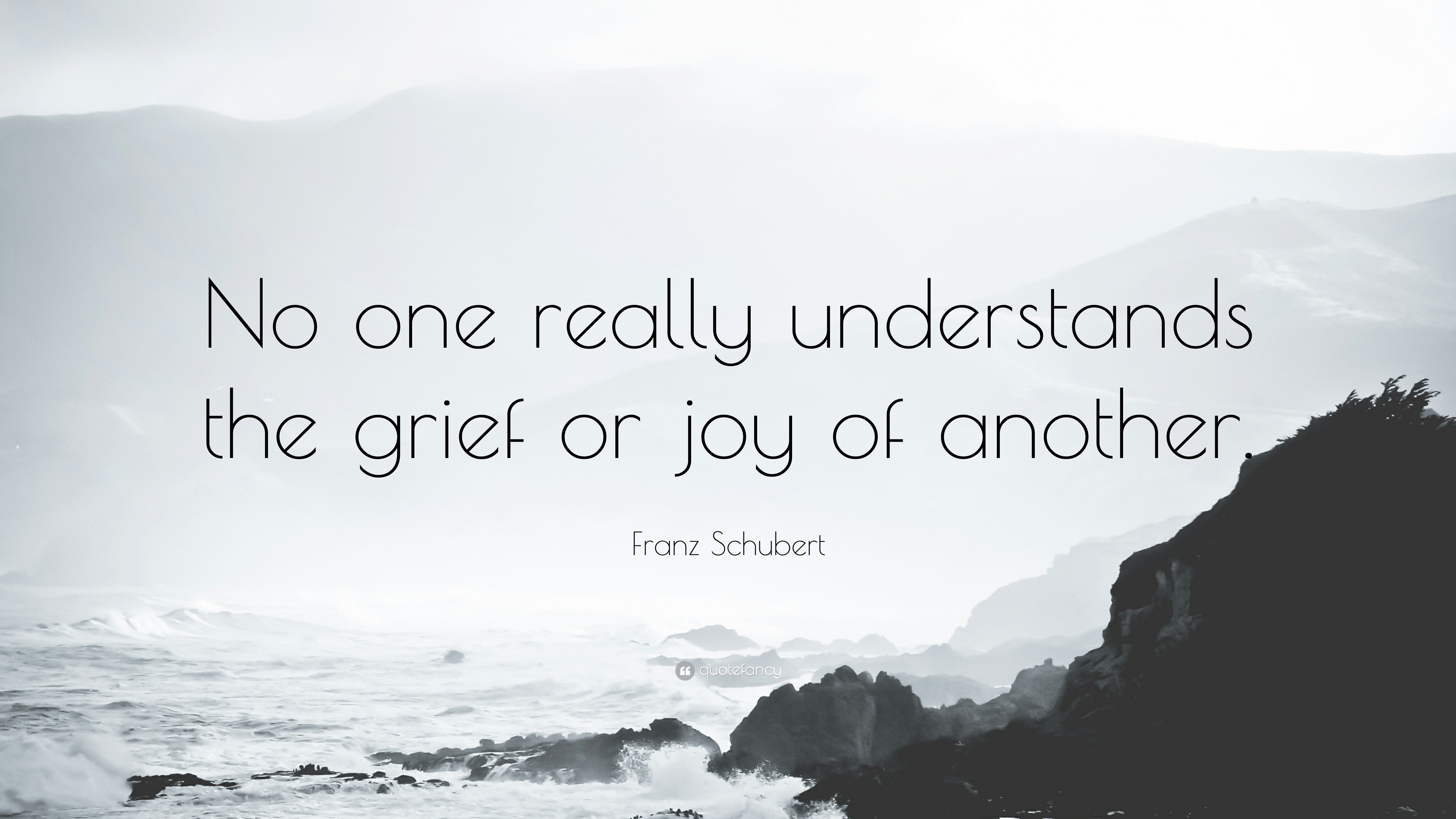 Franz Schubert Quote: “No one really understands the grief or joy of another.”