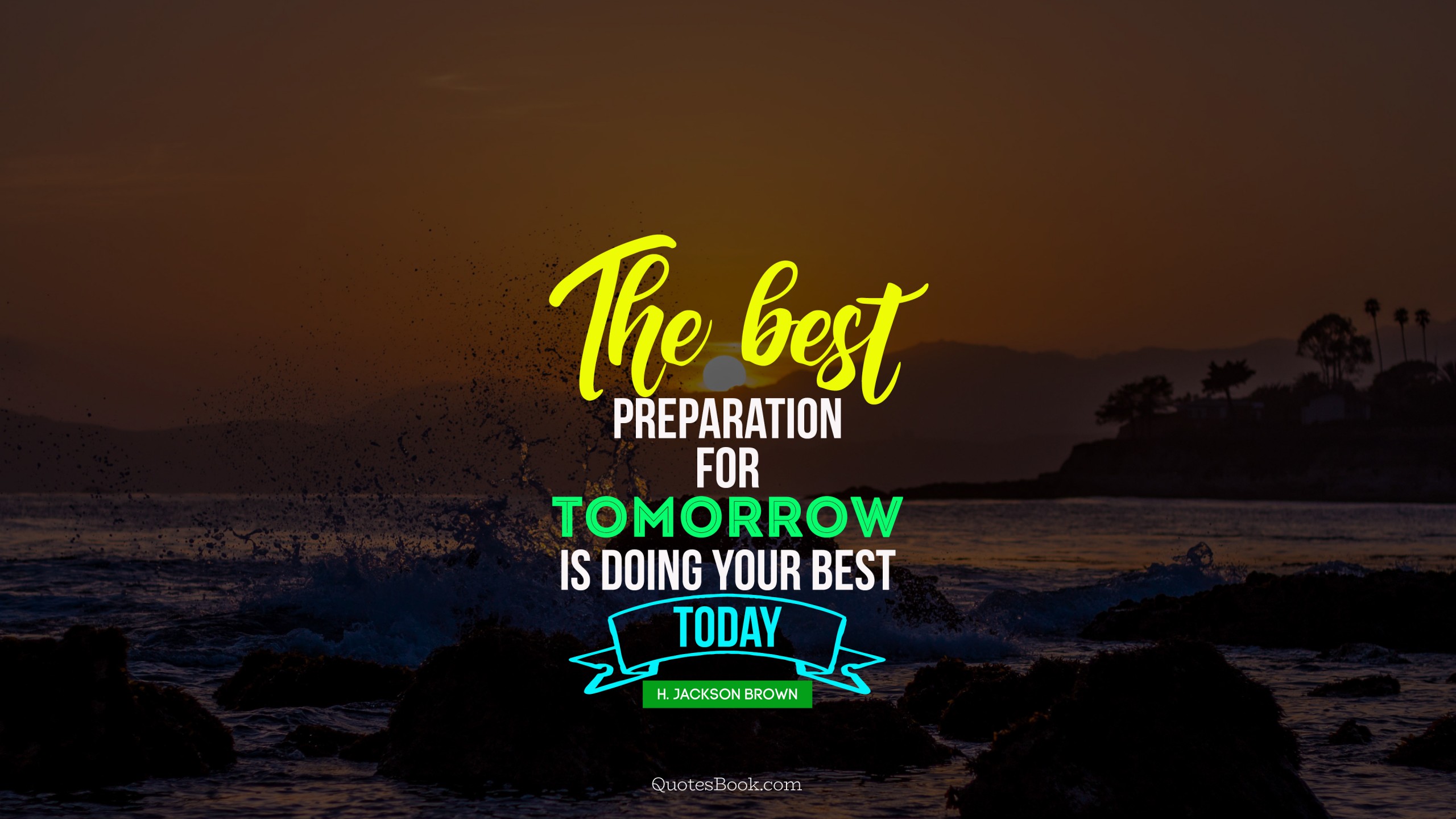 The best preparation for tomorrow is doing your best today. by H. Jackson Brown, Jr