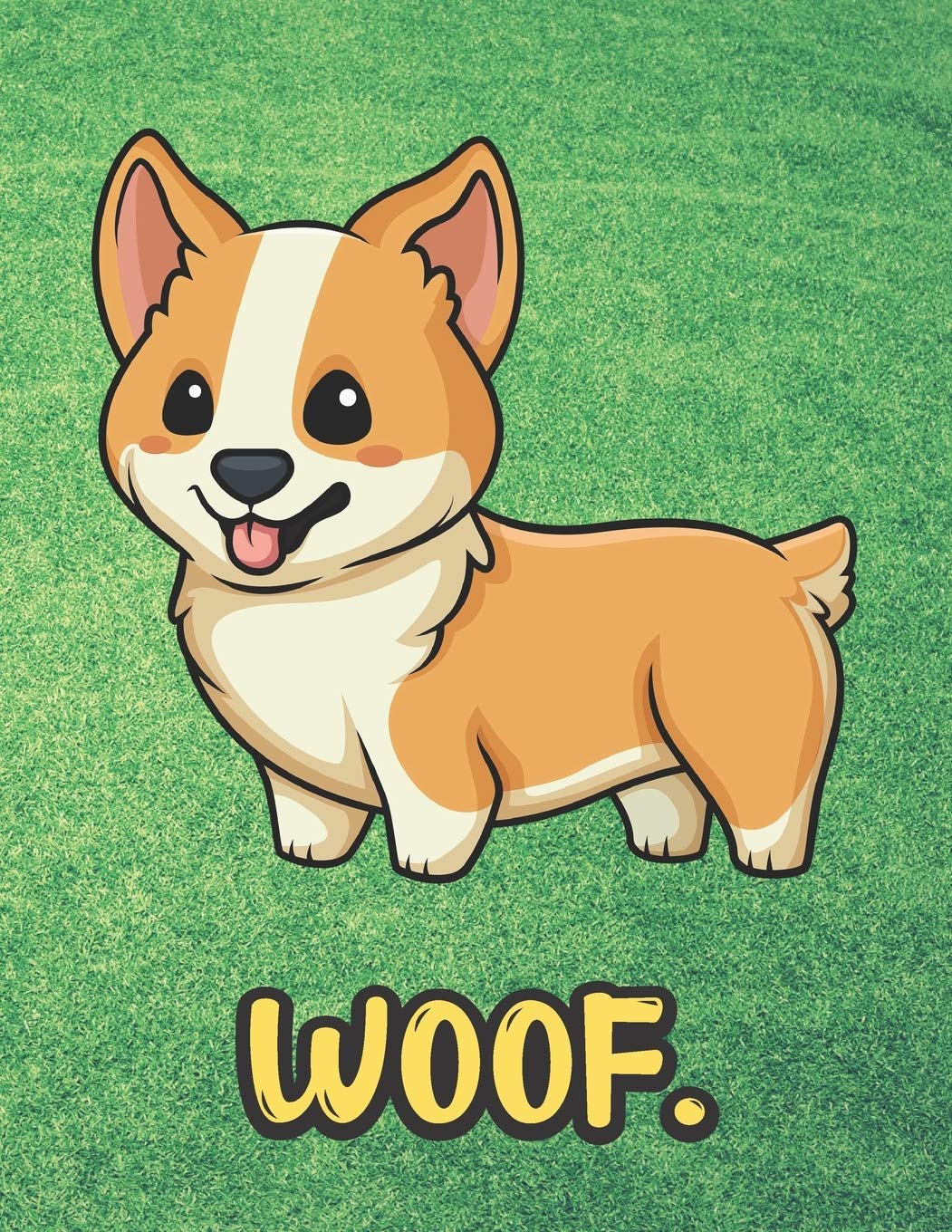 Woof: Kawaii Corgi Dog Notebook with Green Grass Background Design and Barking Noise Cover. Perfect Journal for Pet and Dog Lovers of All Ages.: Publishing, Joanna H Peterson: 9781701895492: Books