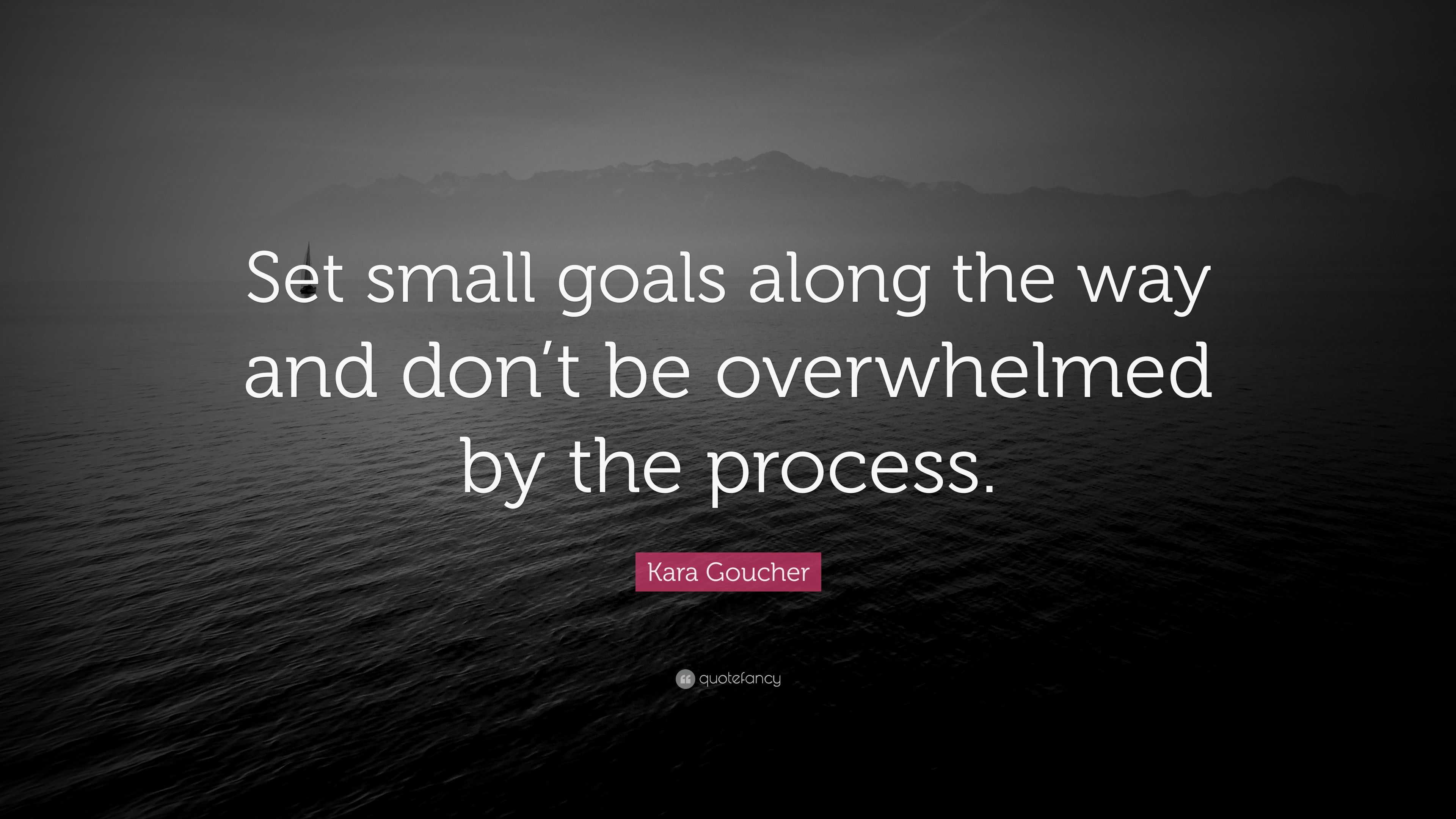 Kara Goucher Quote: “Set small goals along the way and don't be overwhelmed
