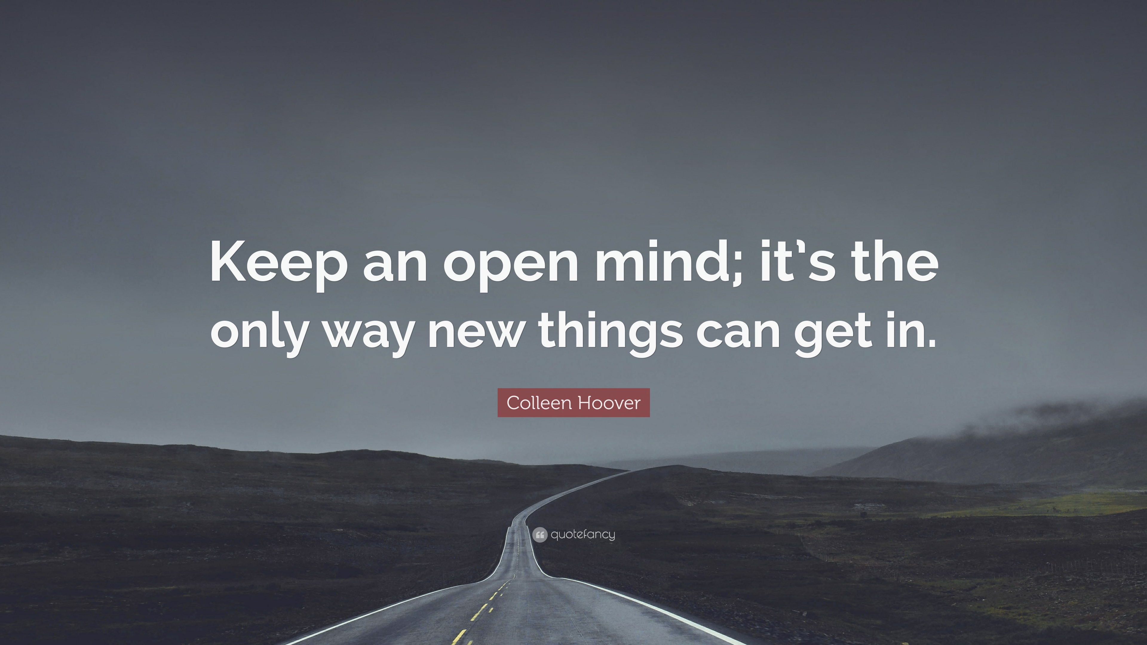 Colleen Hoover Quote: “Keep an open mind; it's the only way new things can get in.”