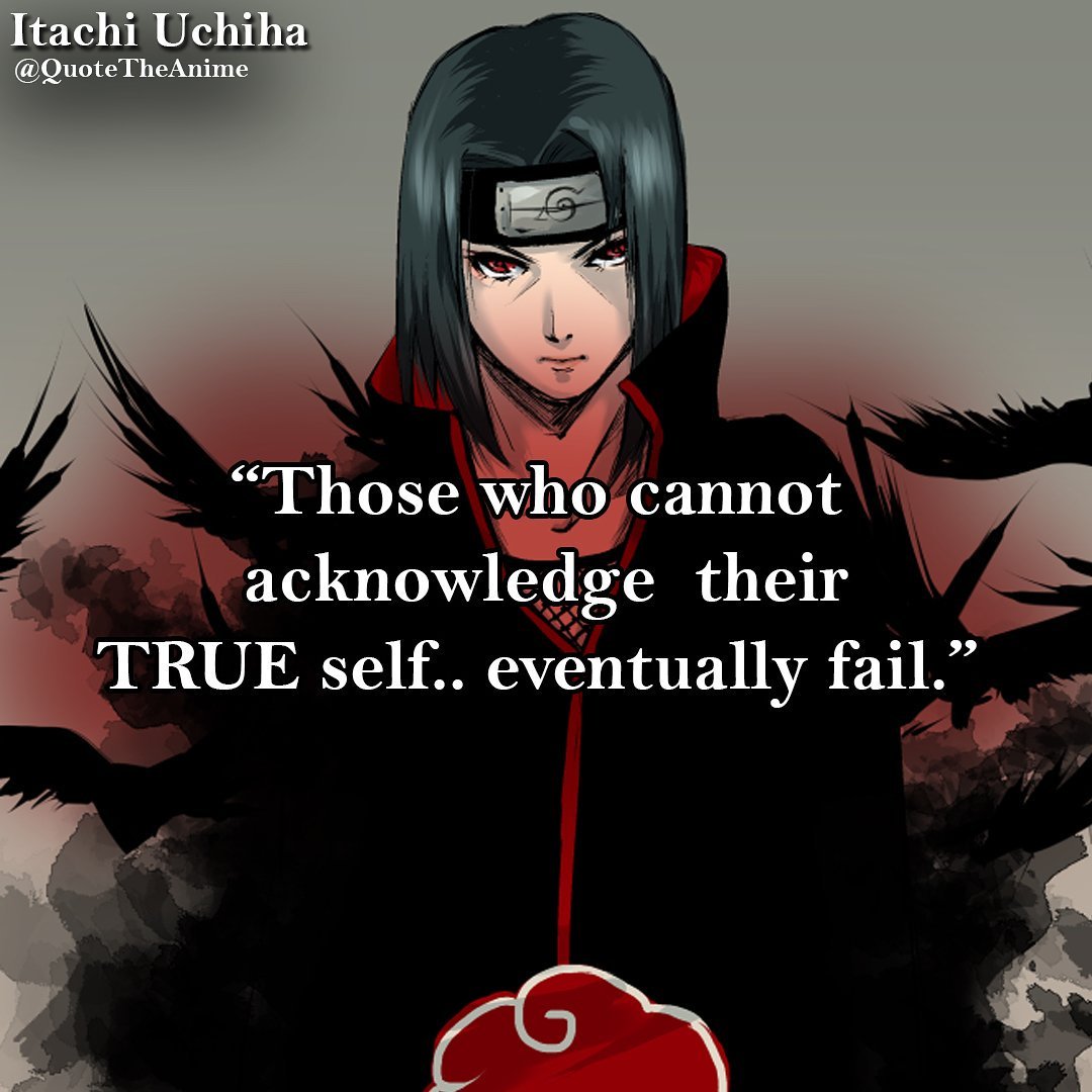 Quote The Anime Quote Those Who Cannot Acknowledge Their True Self. Eventually Fail Naruto Quotes #itachi #naruto #uchiha