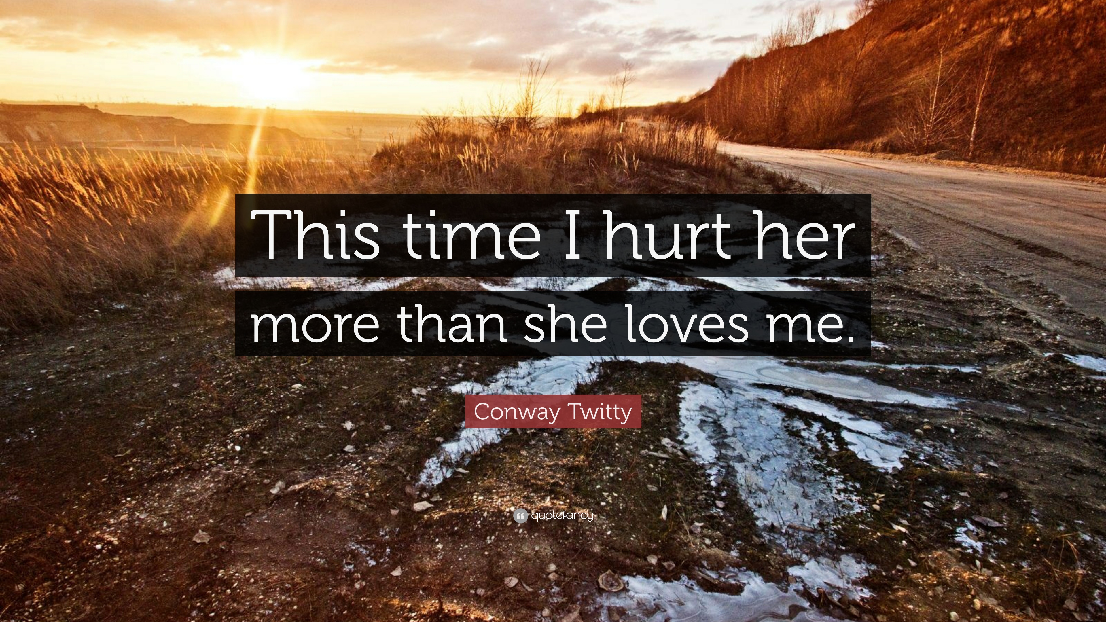 Conway Twitty Quote: “This time I hurt her more than she loves me.”