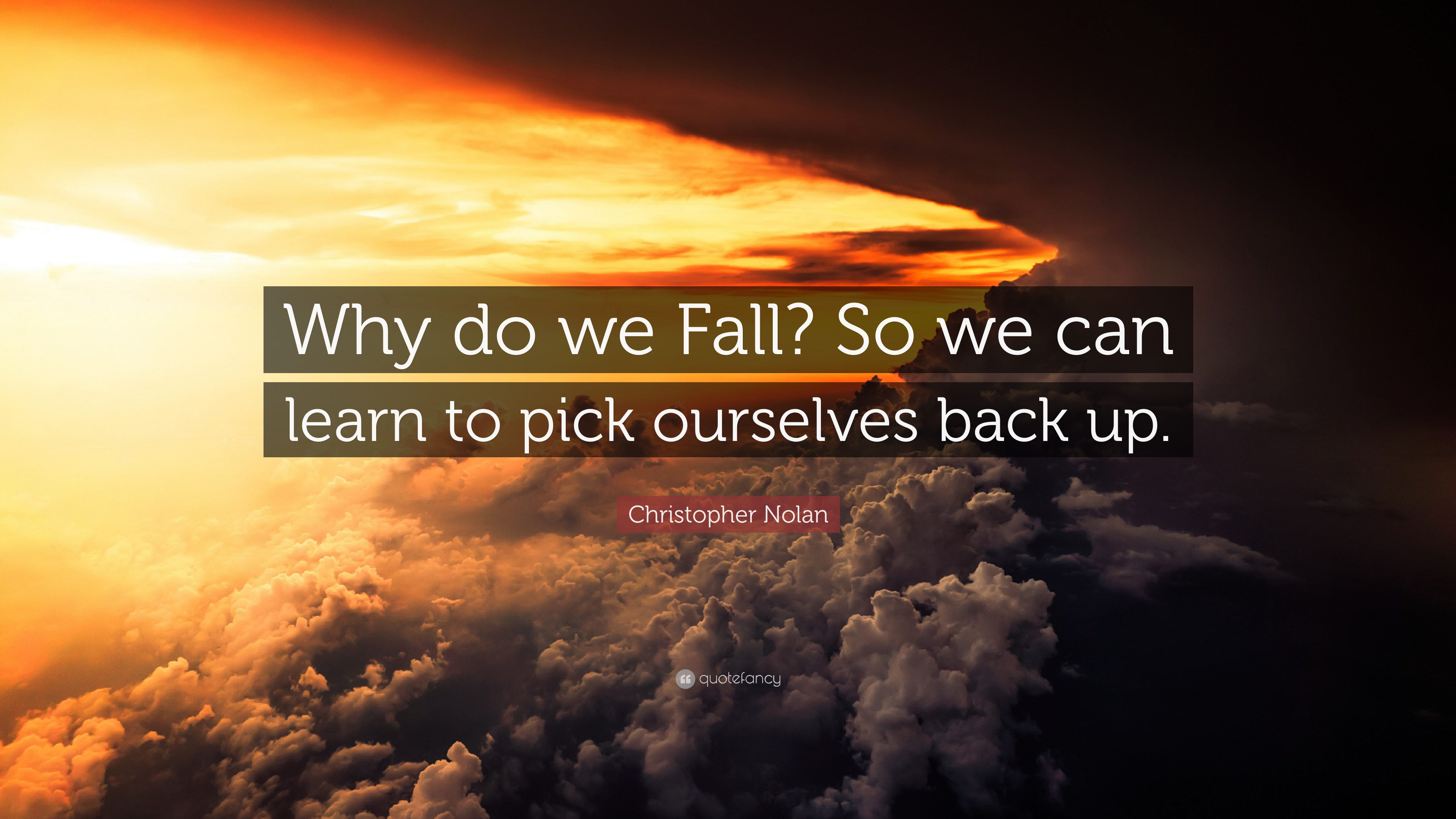 Christopher Nolan Quote: “Why do we Fall? So we can learn to pick ourselves back up.”