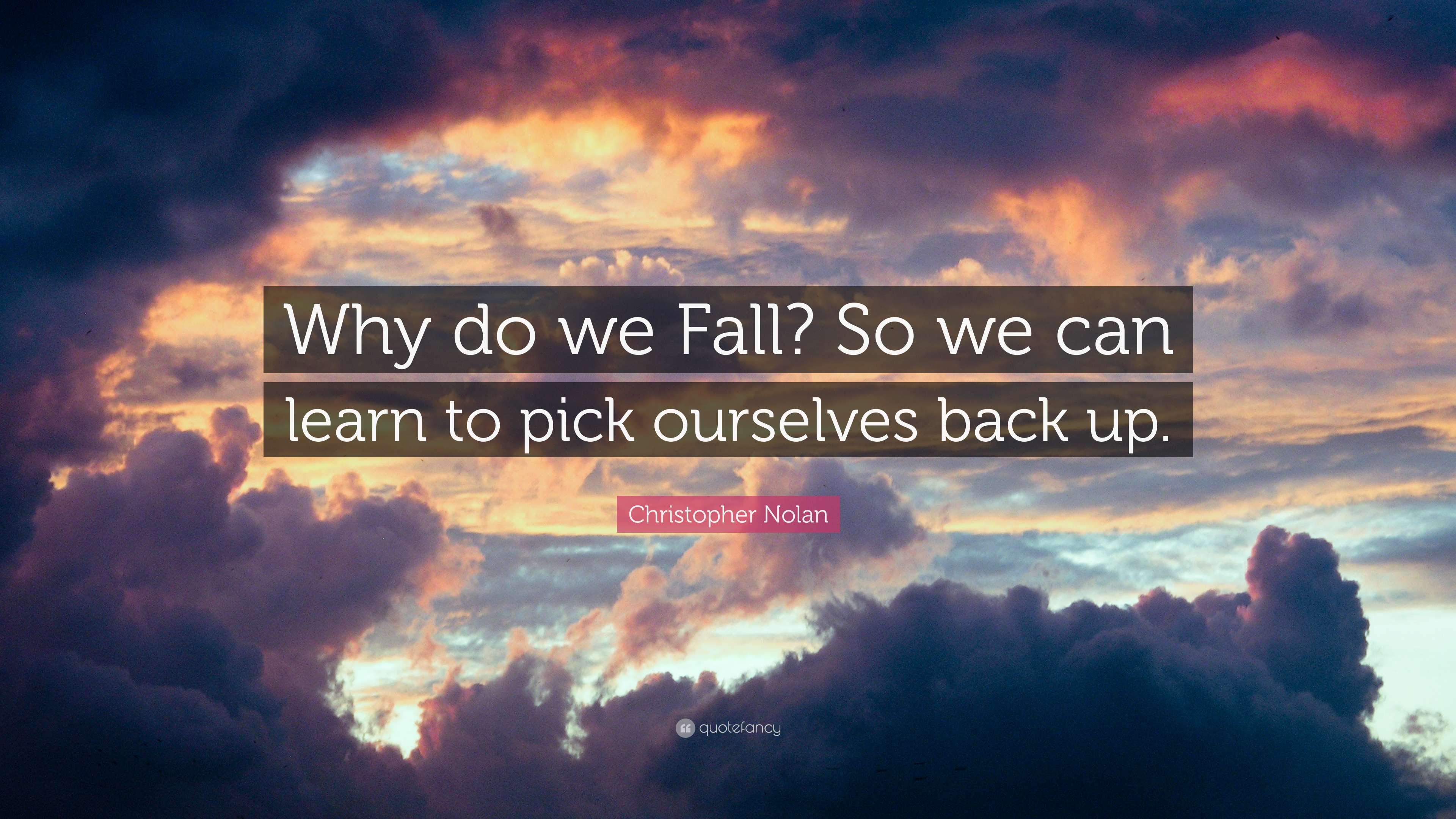 Christopher Nolan Quote: “Why do we Fall? So we can learn to pick ourselves back up.”