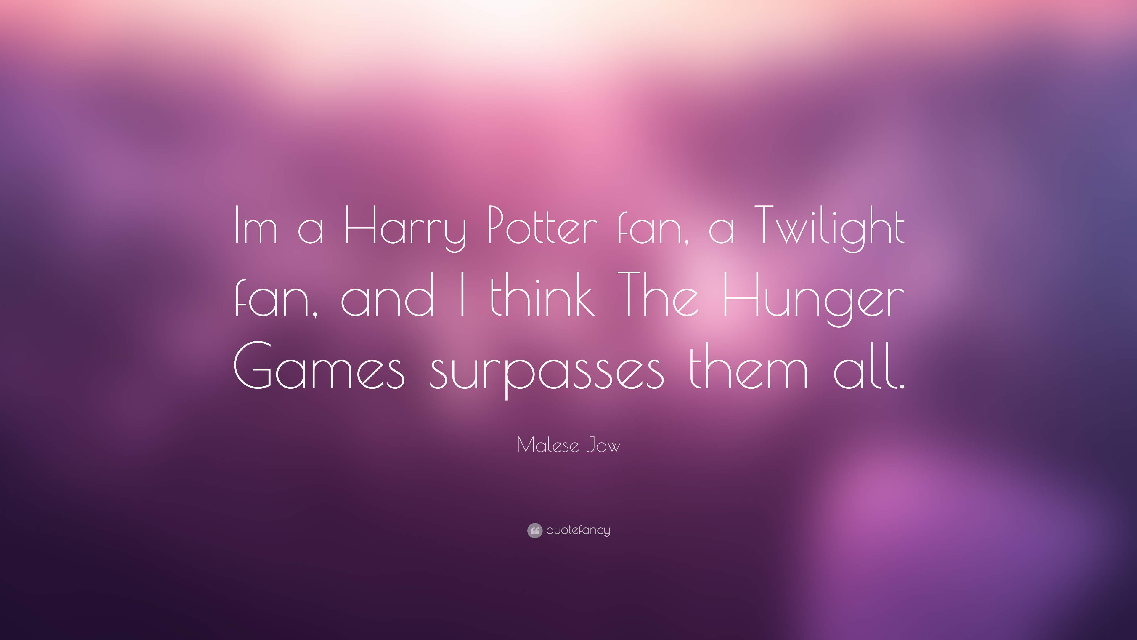 Malese Jow Quote: “Im a Harry Potter fan, a Twilight fan, and I think The Hunger