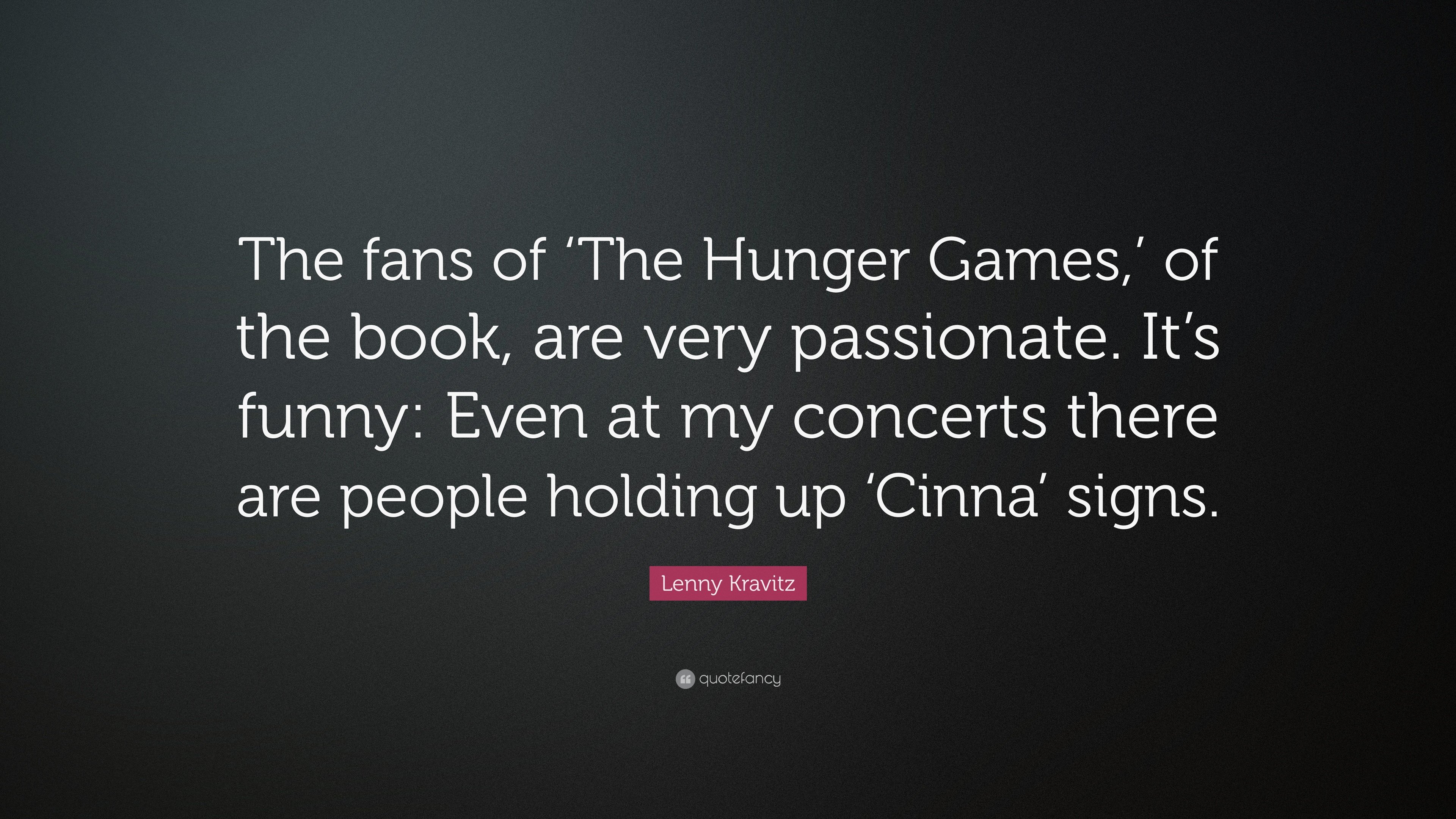 Lenny Kravitz Quote: “The fans of 'The Hunger Games, ' of the book, are very passionate. It's funny: Even at my concerts there are people holdi.”