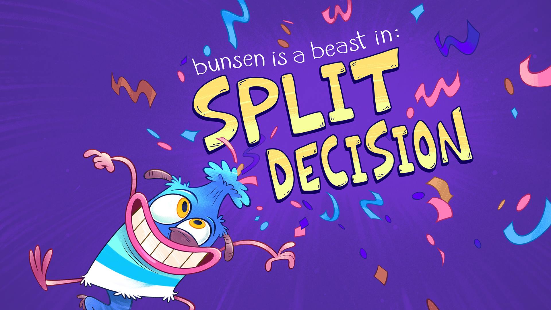 Split Decision. Bunsen Is A Beast