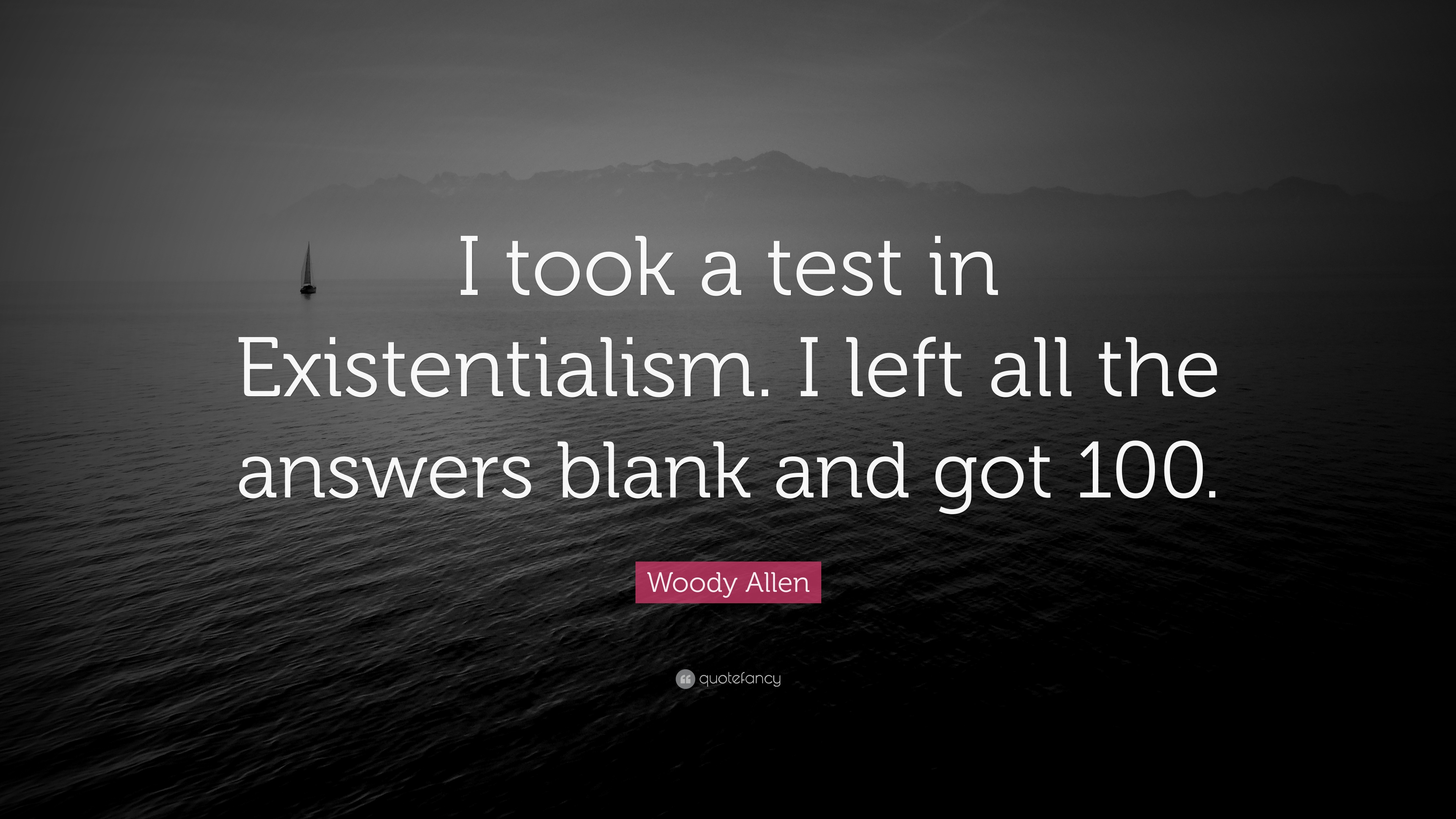 Woody Allen Quote: “I took a test in Existentialism. I left all the answers blank and