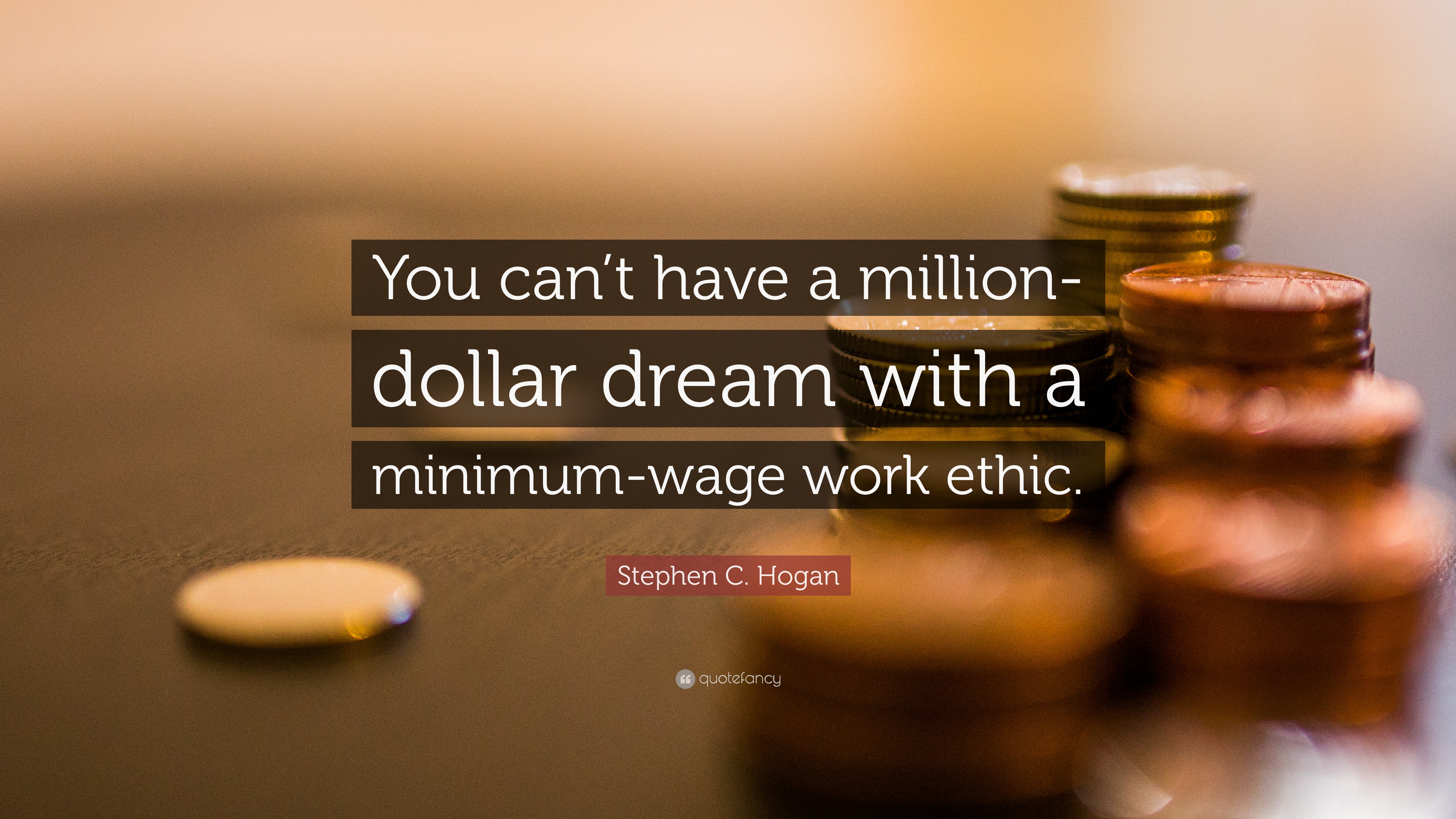 Stephen C. Hogan Quote: “You Can't Have A Million Dollar Dream With A Minimum Wage