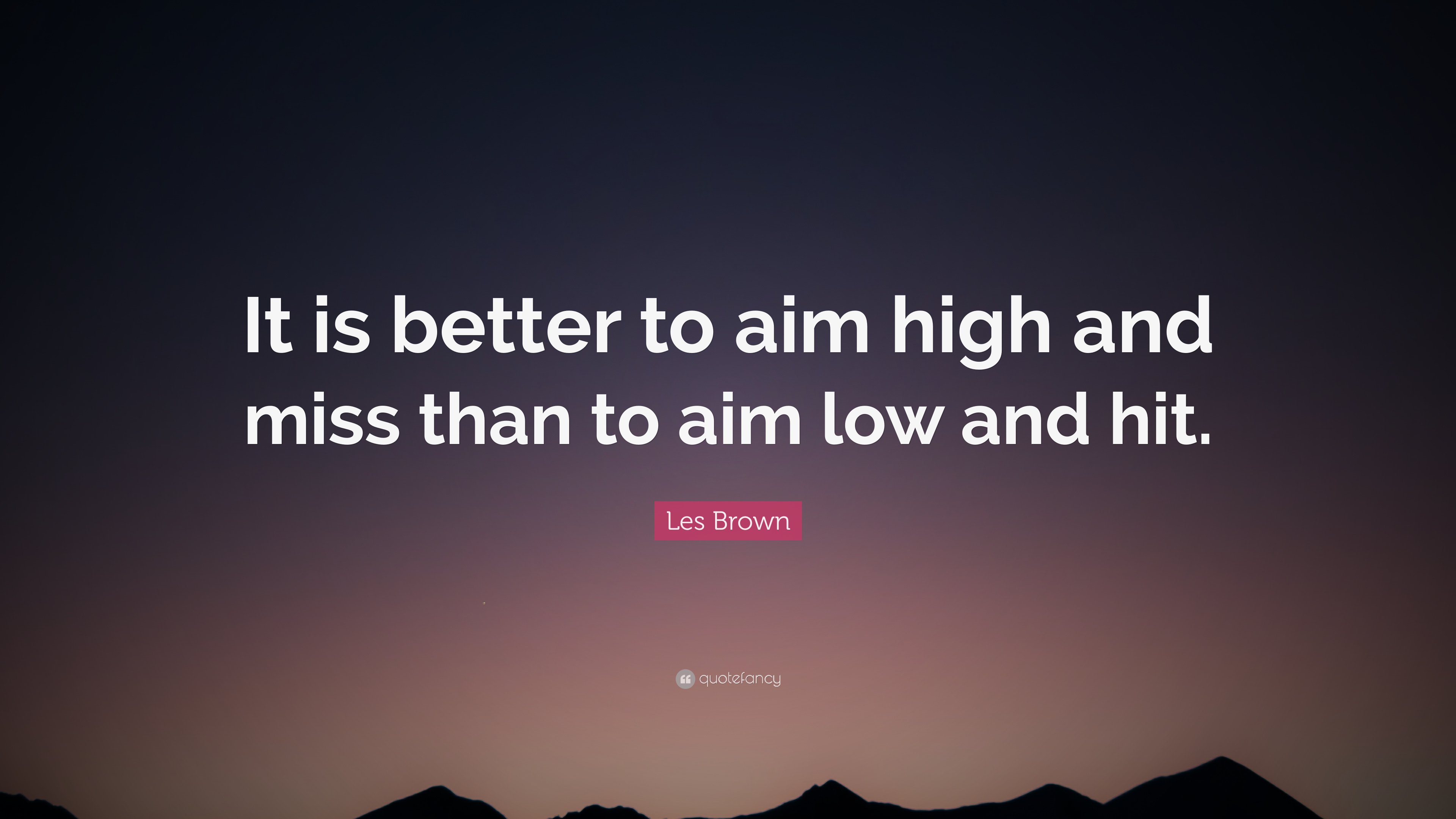 Les Brown Quote: “It is better to aim high and miss than to aim low and