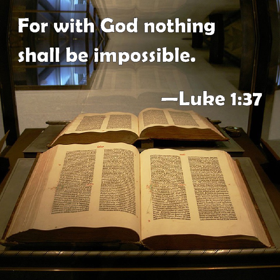 Luke 1:37 For with God nothing shall be impossible
