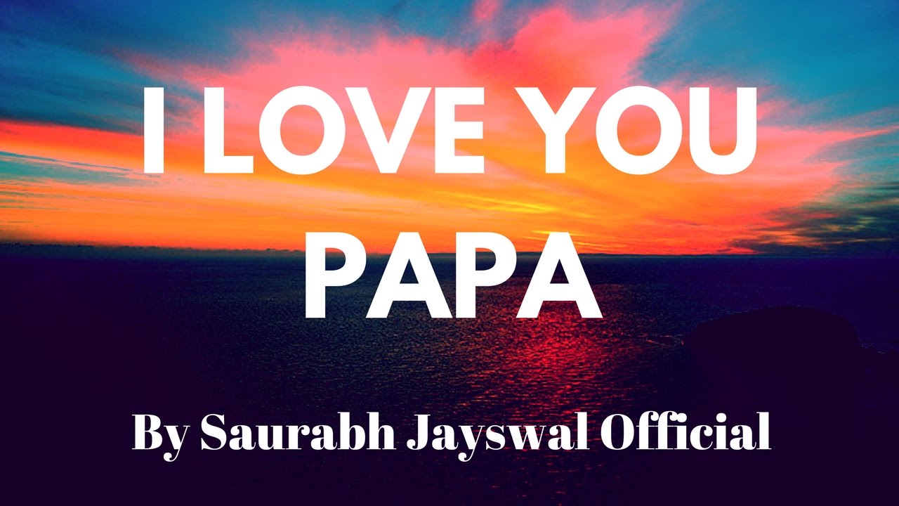 I Love You Papa !