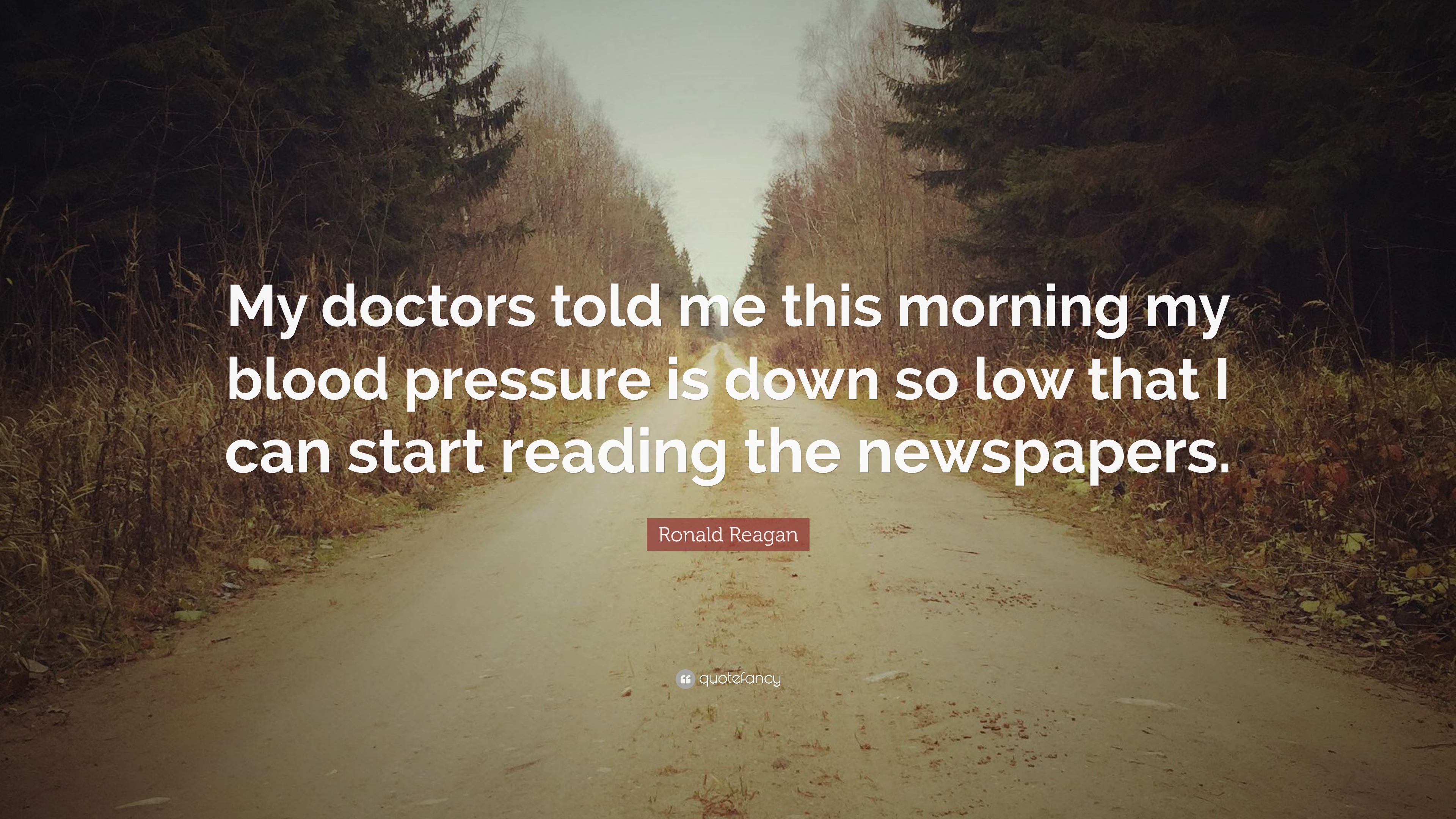 Ronald Reagan Quote: “My doctors told me this morning my blood pressure is down so low