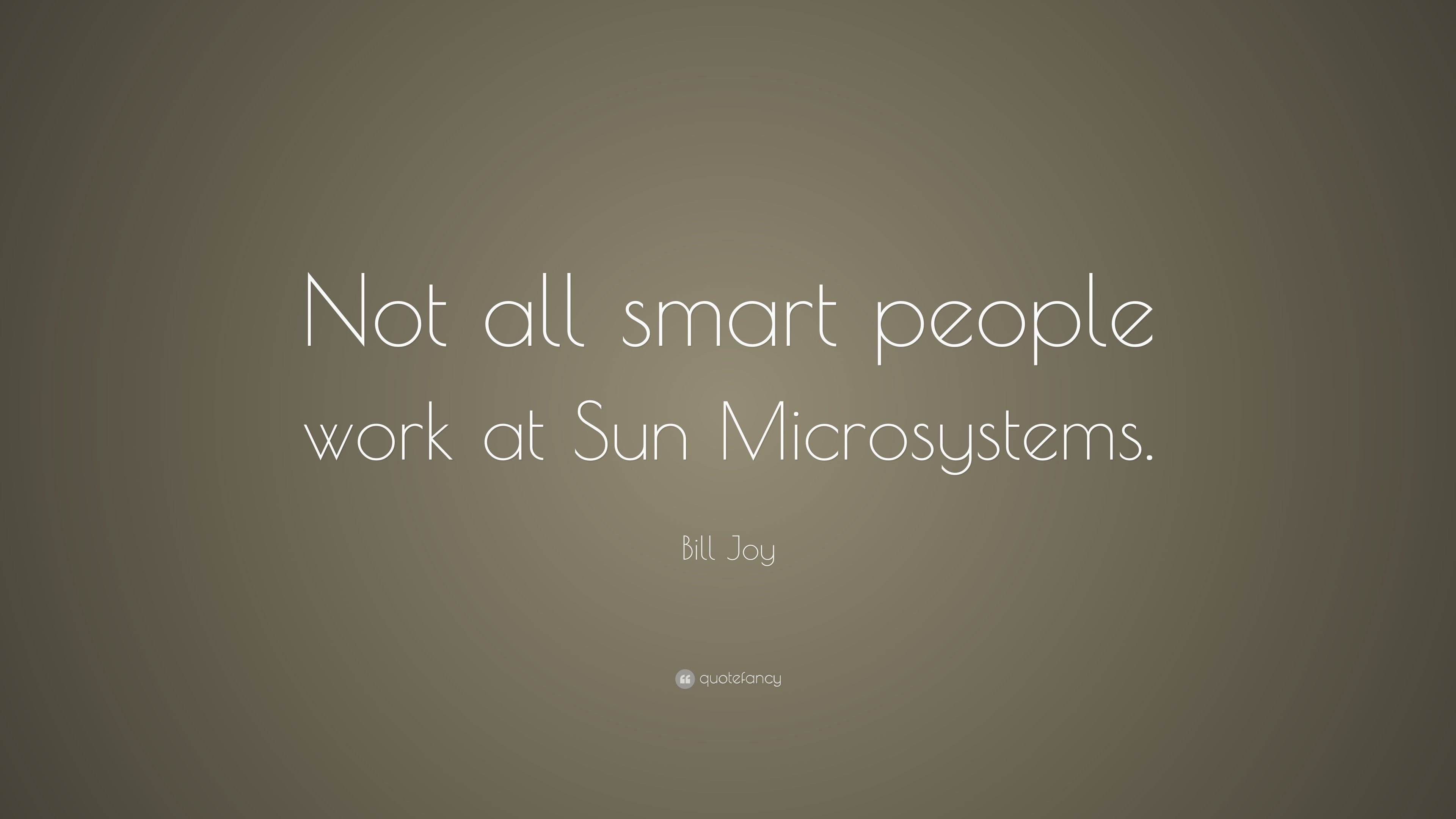 Bill Joy Quote: “Not all smart people work at Sun Microsystems.”