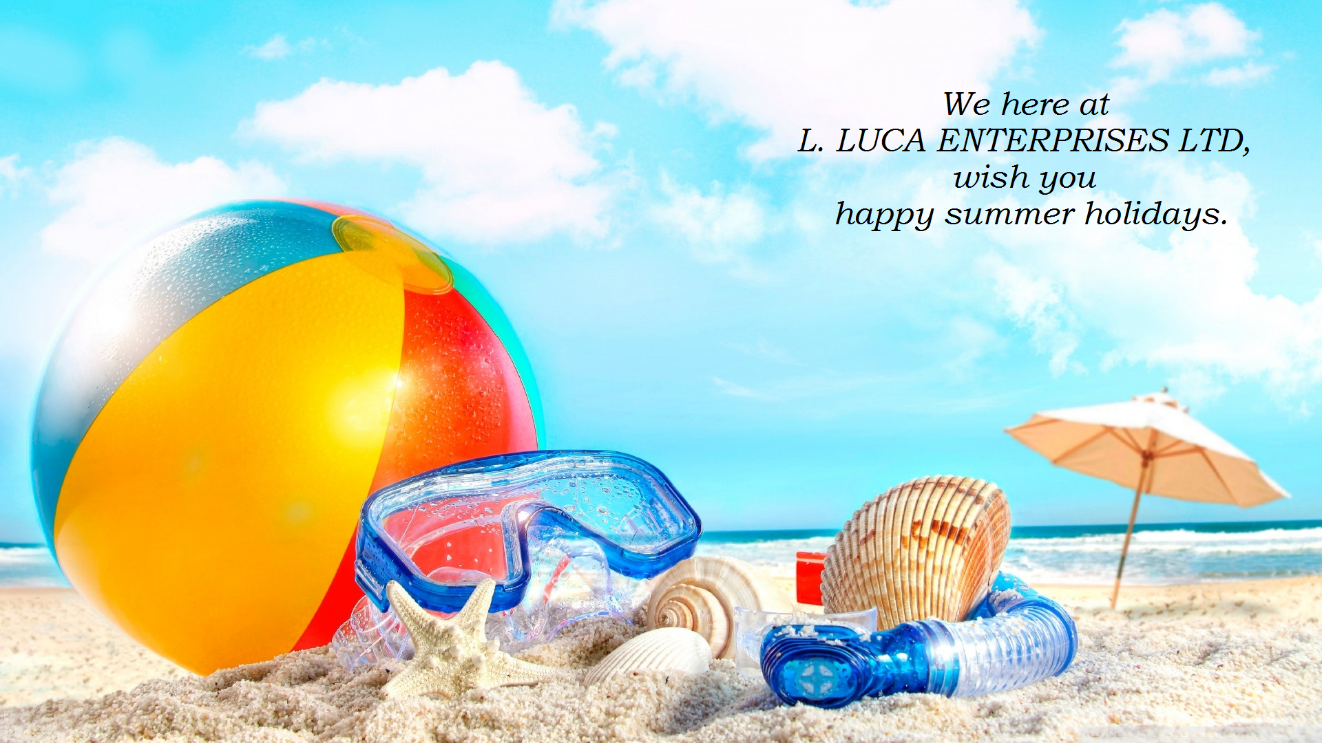 HAPPY SUMMER HOLIDAYS. Luca Enterprises Ltd