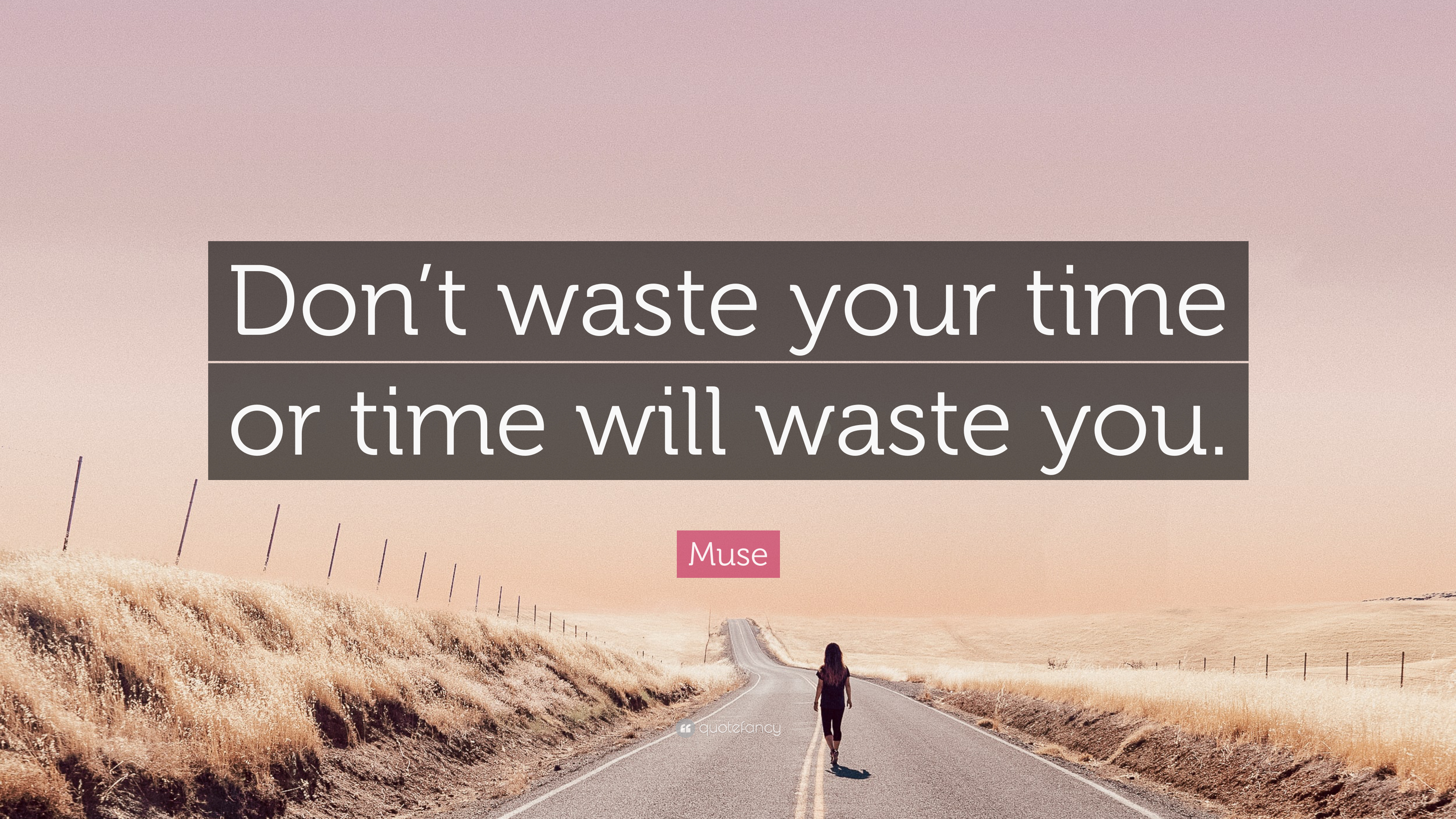 Muse Quote: “Don't waste your time or time will waste you.”