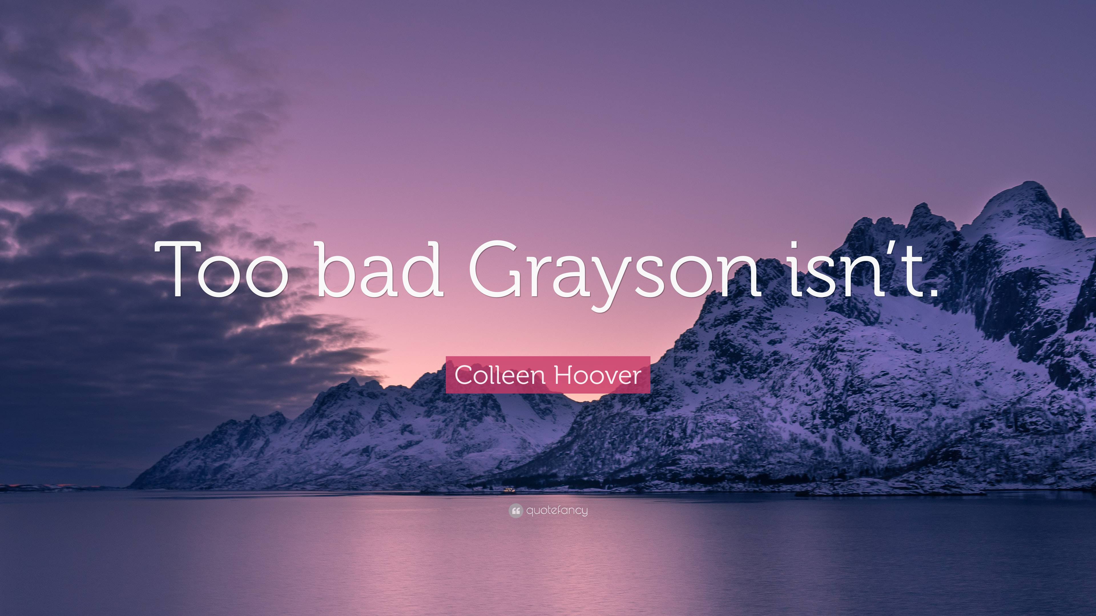 Colleen Hoover Quote: “Too bad Grayson isn't.”