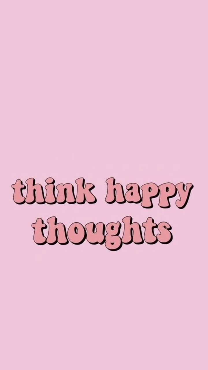 Happy thoughts. Think happy thoughts, Bubble quotes, Happy wallpaper