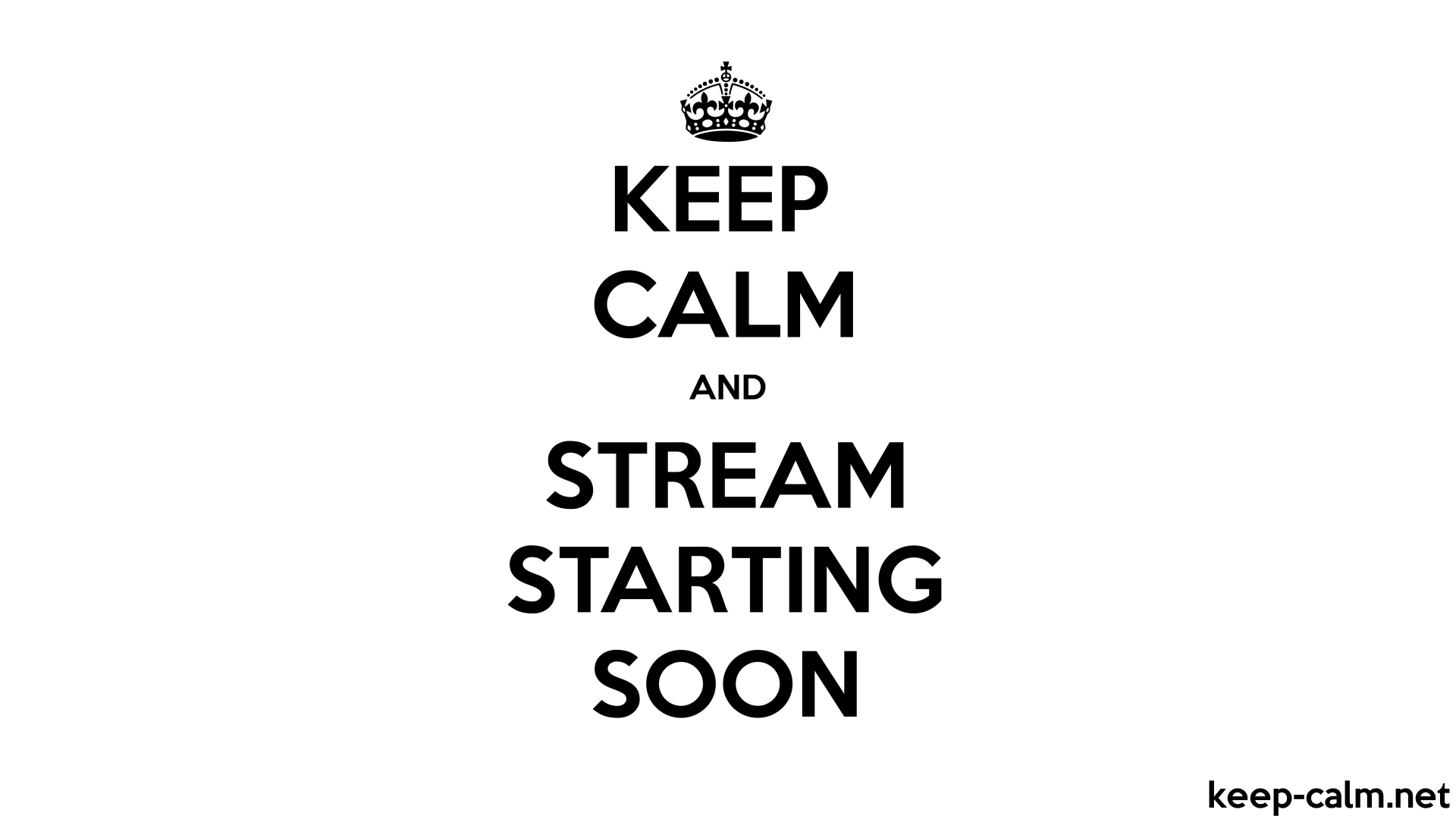 KEEP CALM AND STREAM STARTING SOON