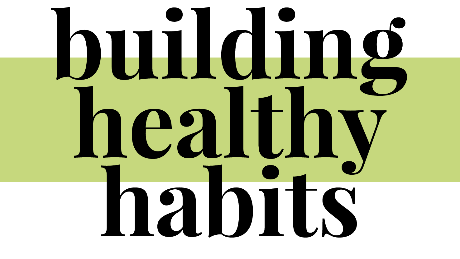 Building Healthy Habits Building Healthy Habits