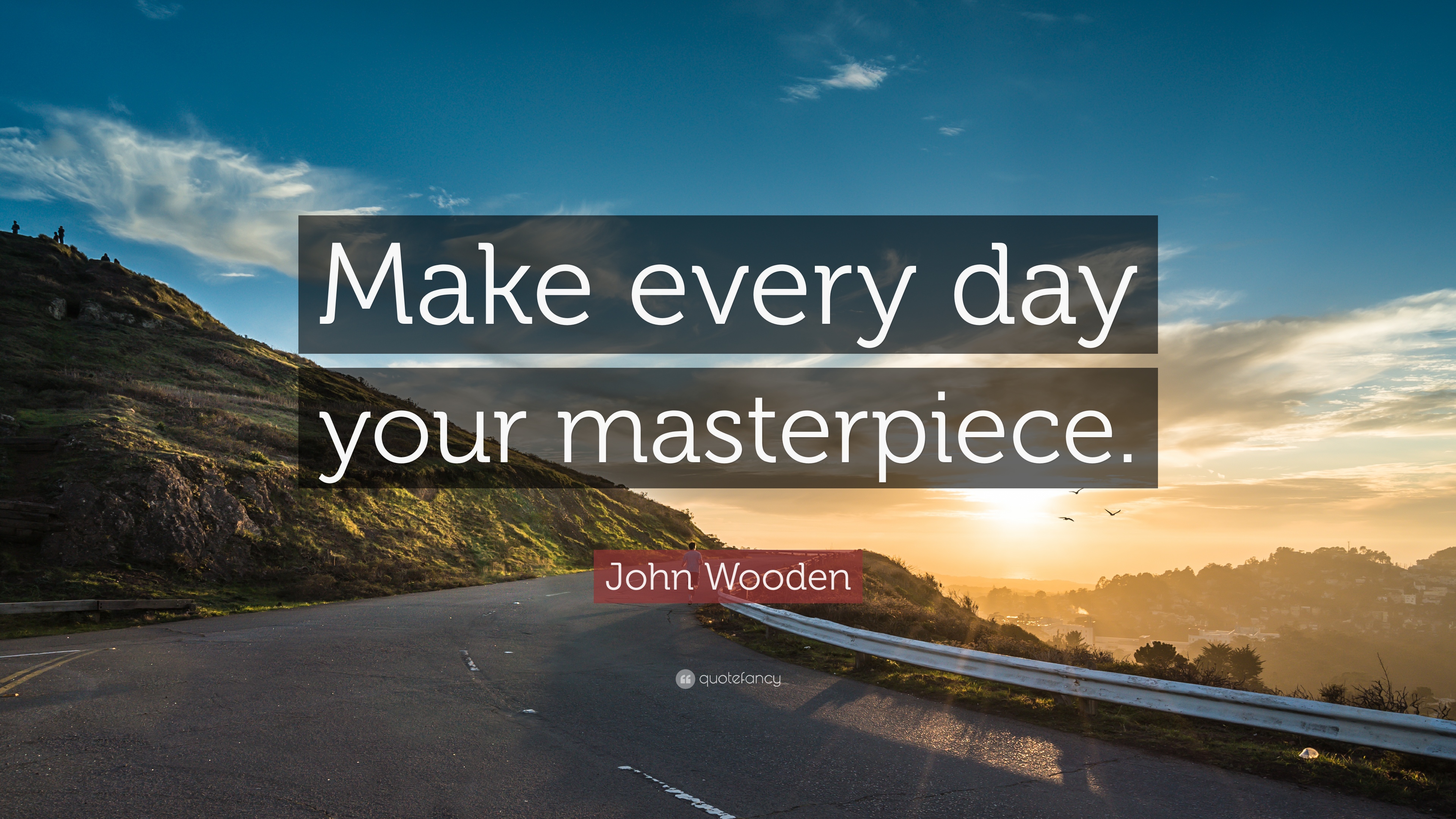 John Wooden Quote: “Make every day your masterpiece. ”