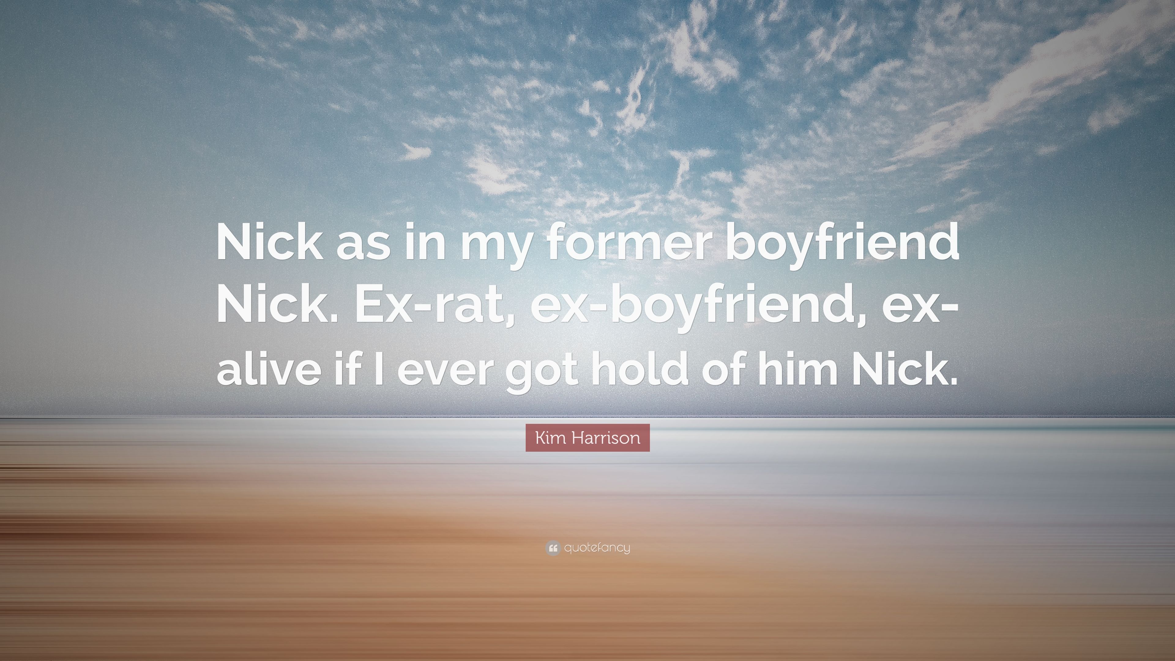 Kim Harrison Quote: “Nick As In My Former Boyfriend Nick. Ex Rat, Ex Boyfriend, Ex Alive