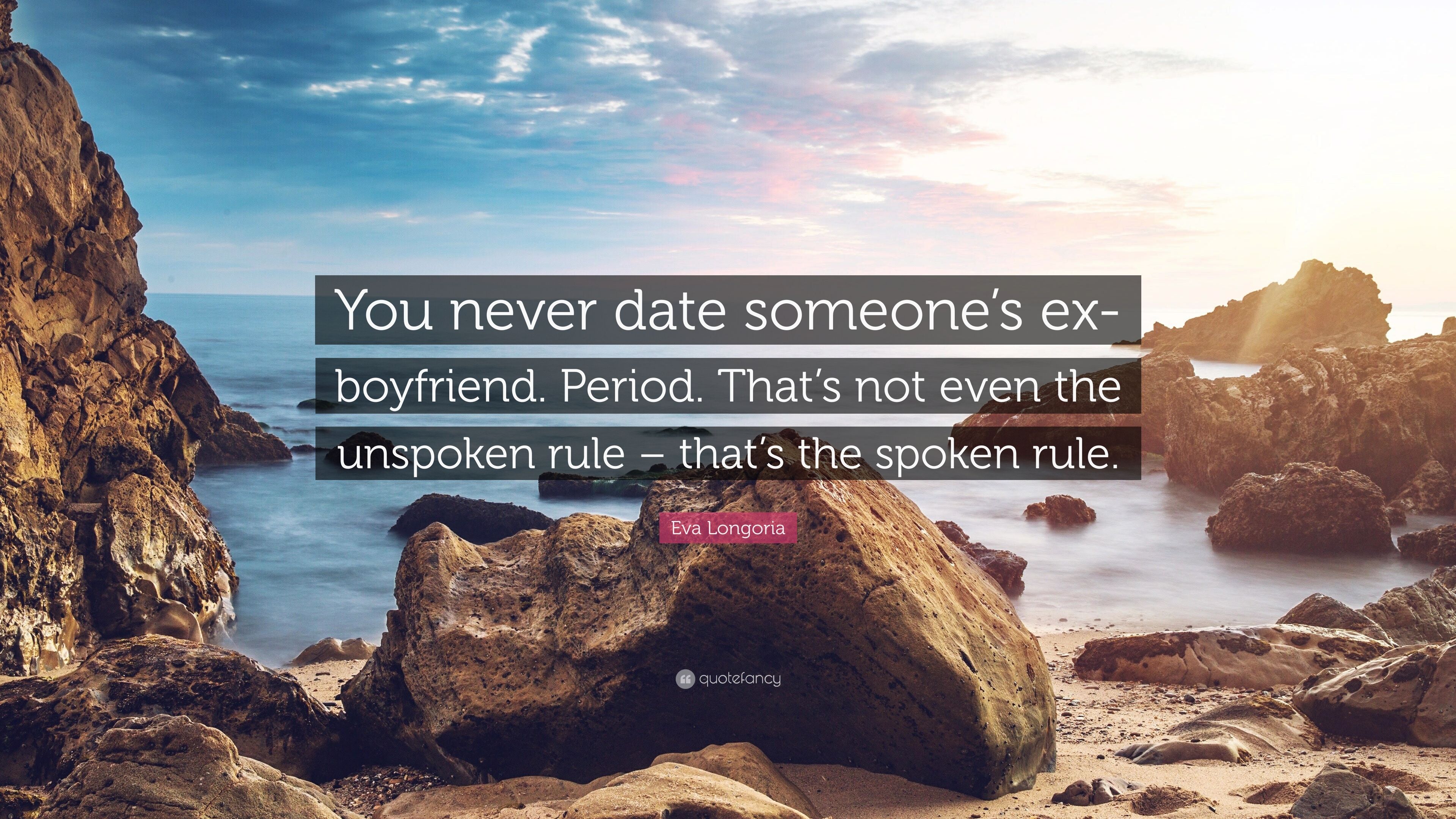 Eva Longoria Quote: “You Never Date Someone's Ex Boyfriend. Period. That's Not Even The Unspoken Rule