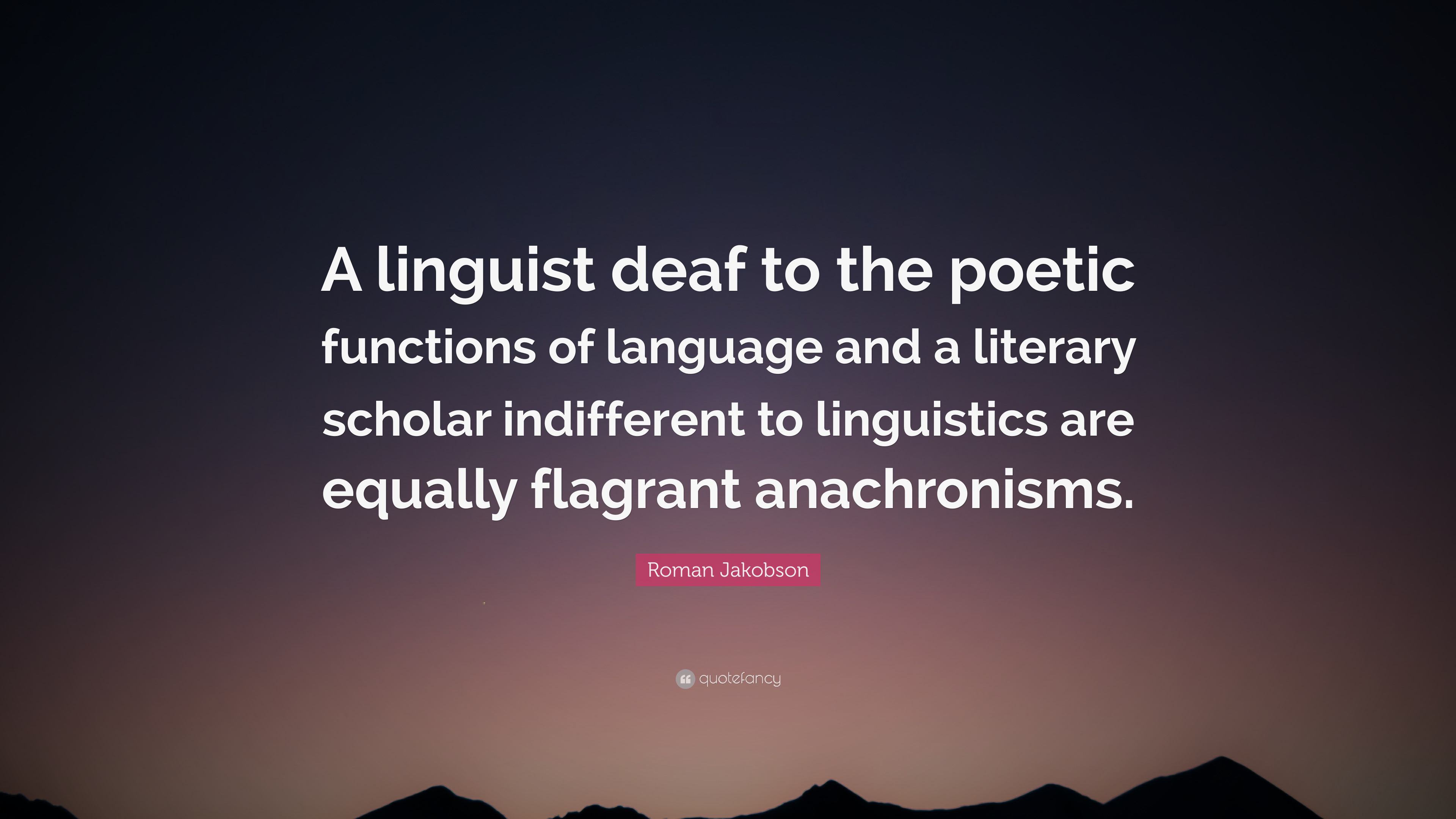 Roman Jakobson Quote: “A linguist deaf to the poetic functions of language and a literary scholar indifferent to linguistics are equally flagra.”