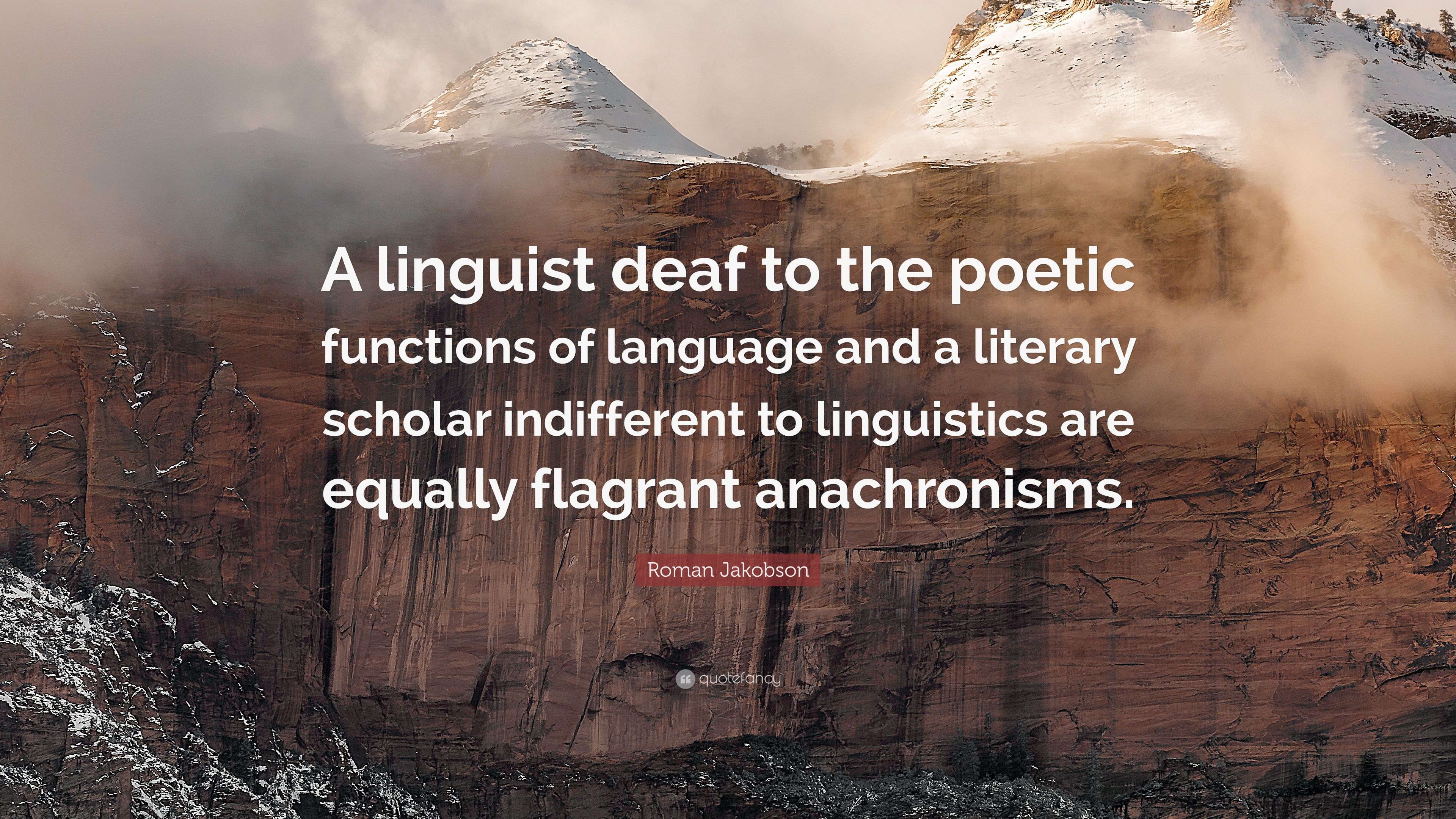 Roman Jakobson Quote: “A linguist deaf to the poetic functions of language and a literary scholar indifferent to linguistics are equally flagra.”