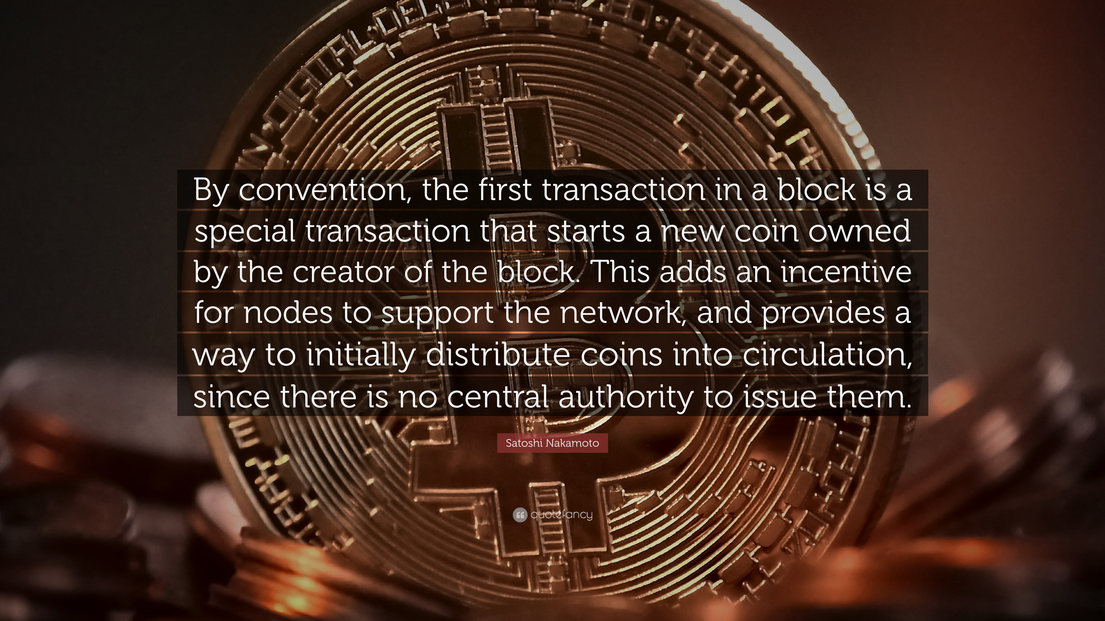 Satoshi Nakamoto Quote: “By convention, the first transaction in a block is a special transaction that starts a new coin owned by the creator”