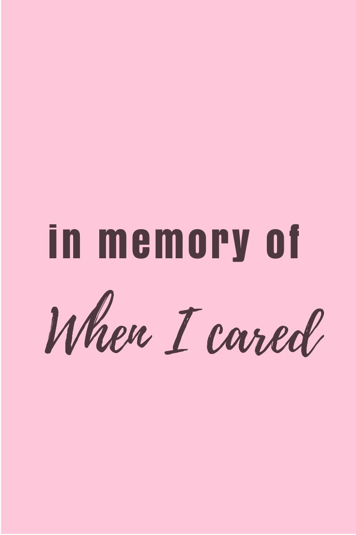 In memory of when I cared. Bored quotes, Quote background, Pink quotes