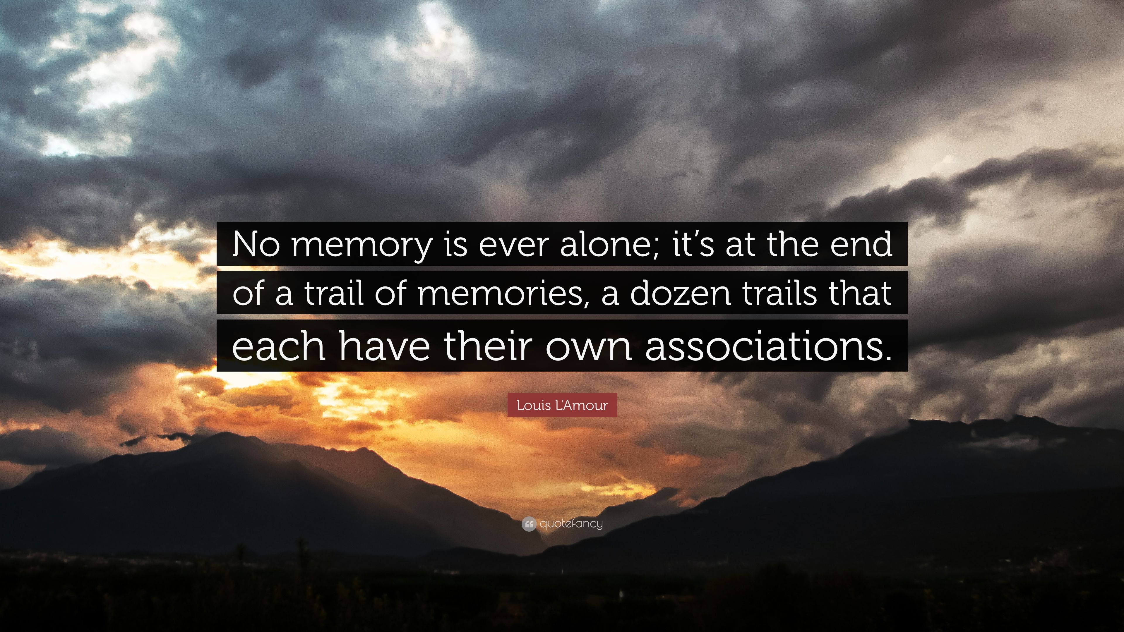 Louis L'Amour Quote: “No memory is ever alone; it's at the end of a trail