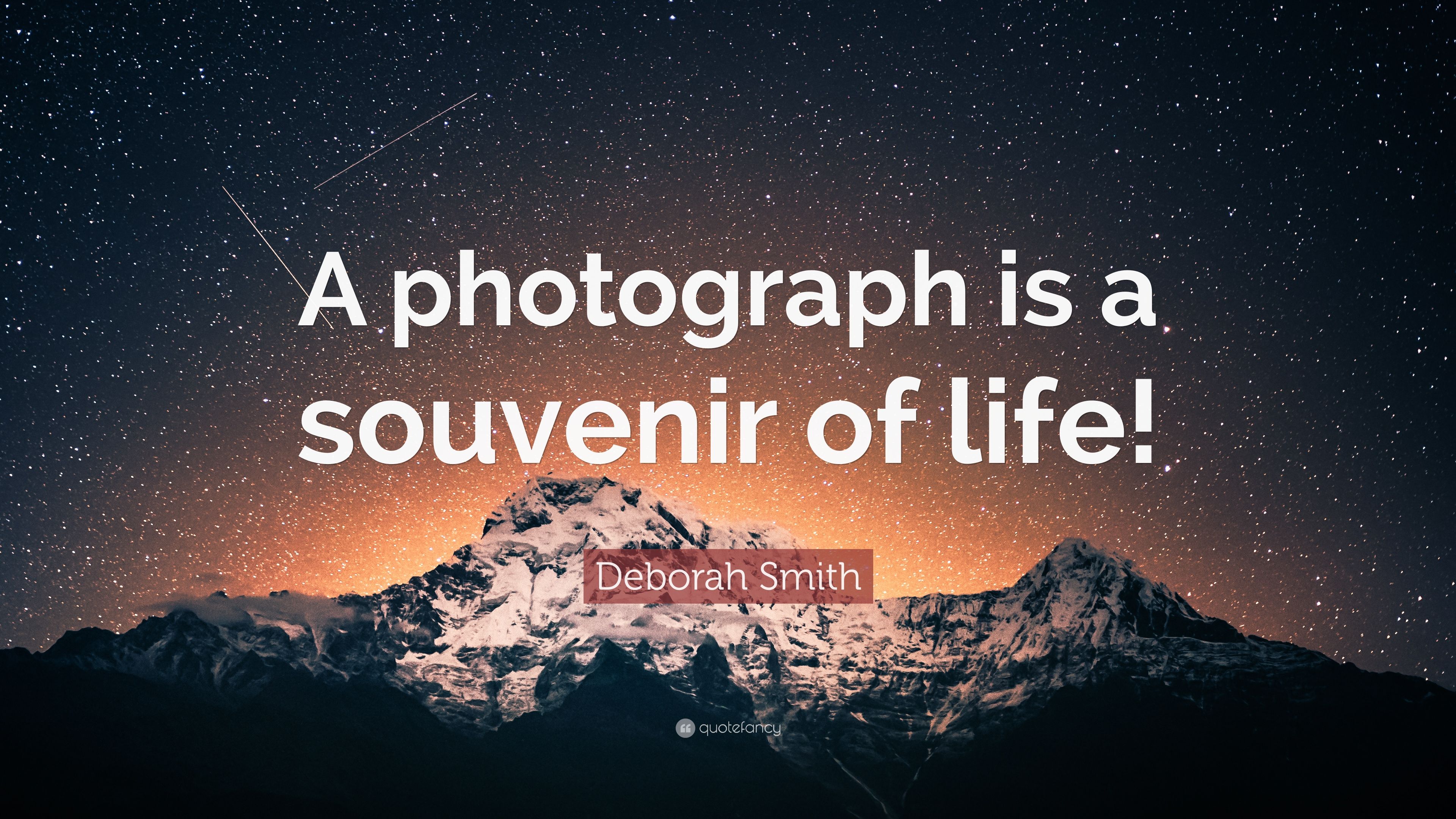 Deborah Smith Quote: “A photograph is a souvenir of life!”