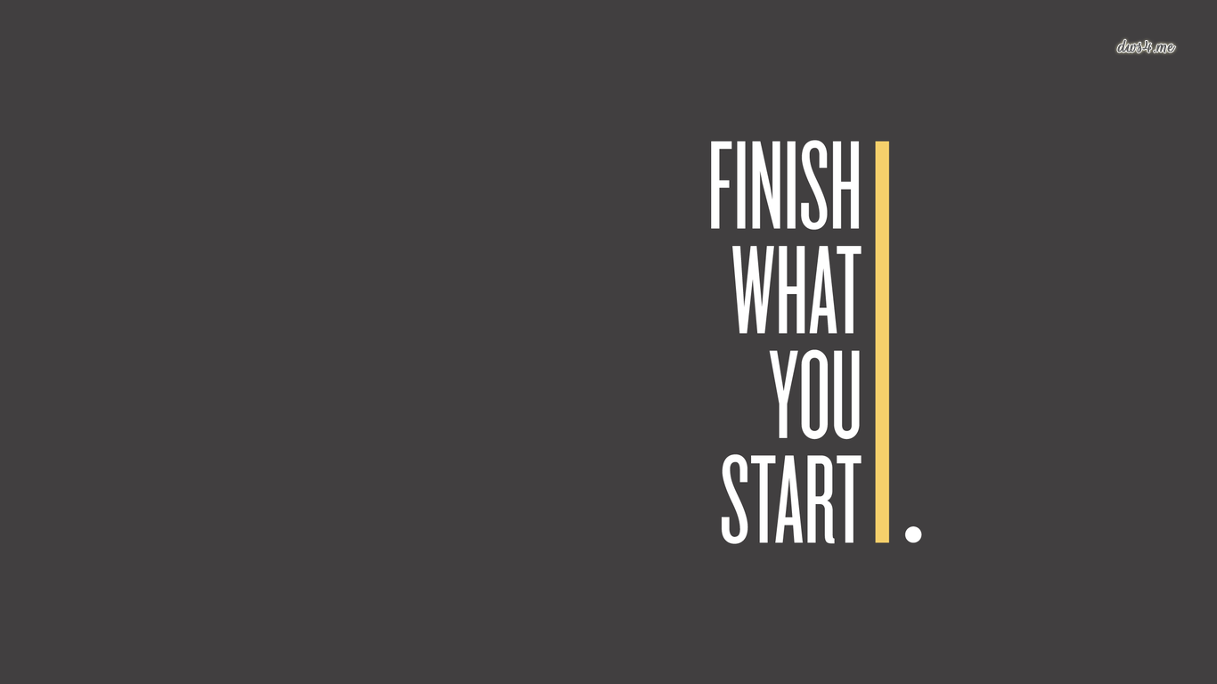 Free download Finish what you start wallpaper Quote wallpaper 26990 [1366x768] for your Desktop, Mobile & Tablet. Explore Start Wallpaper. Start Wallpaper, My Start Wallpaper, Windows Start Wallpaper