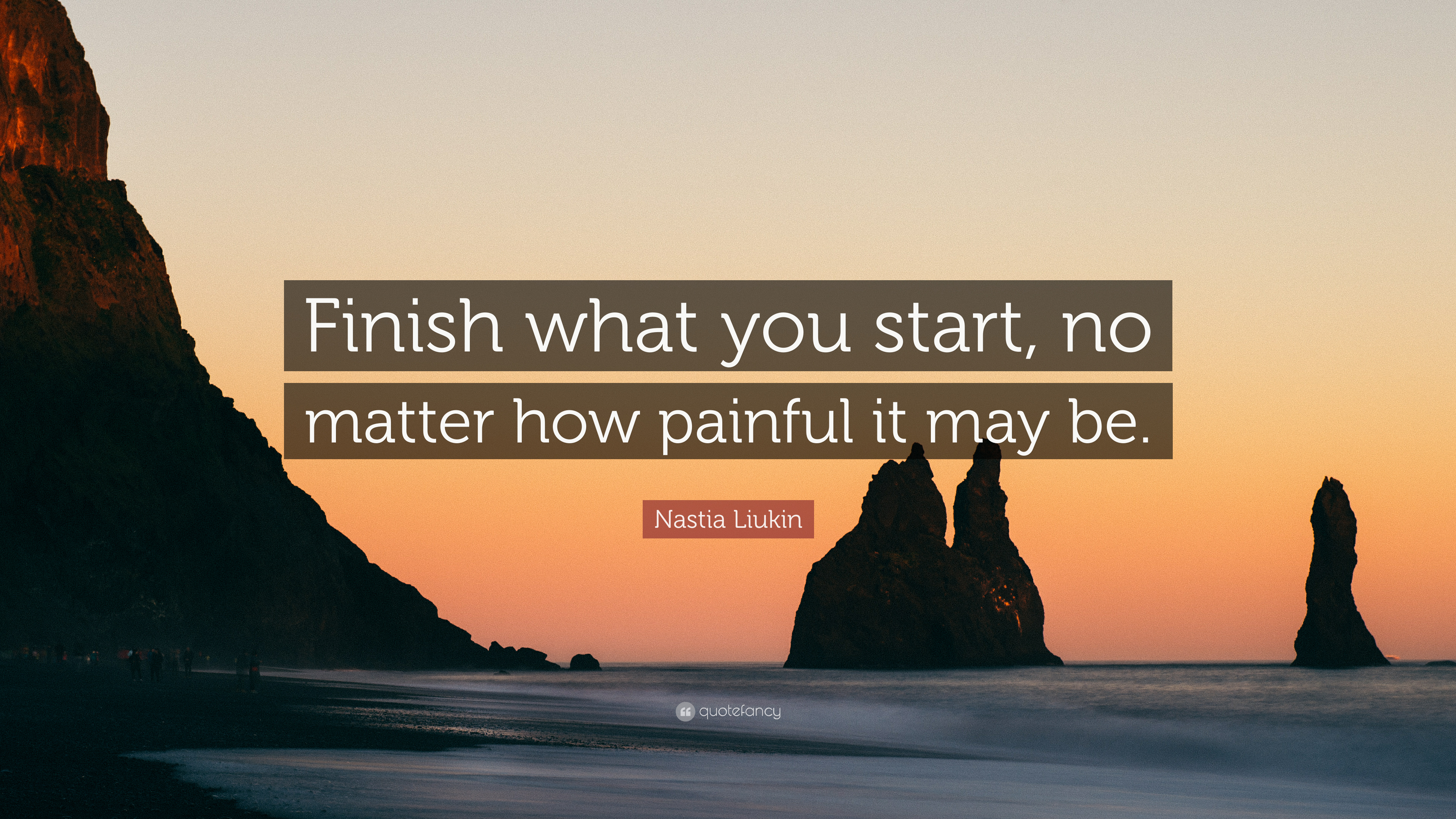 Nastia Liukin Quote: “Finish what you start, no matter how painful it may be.”