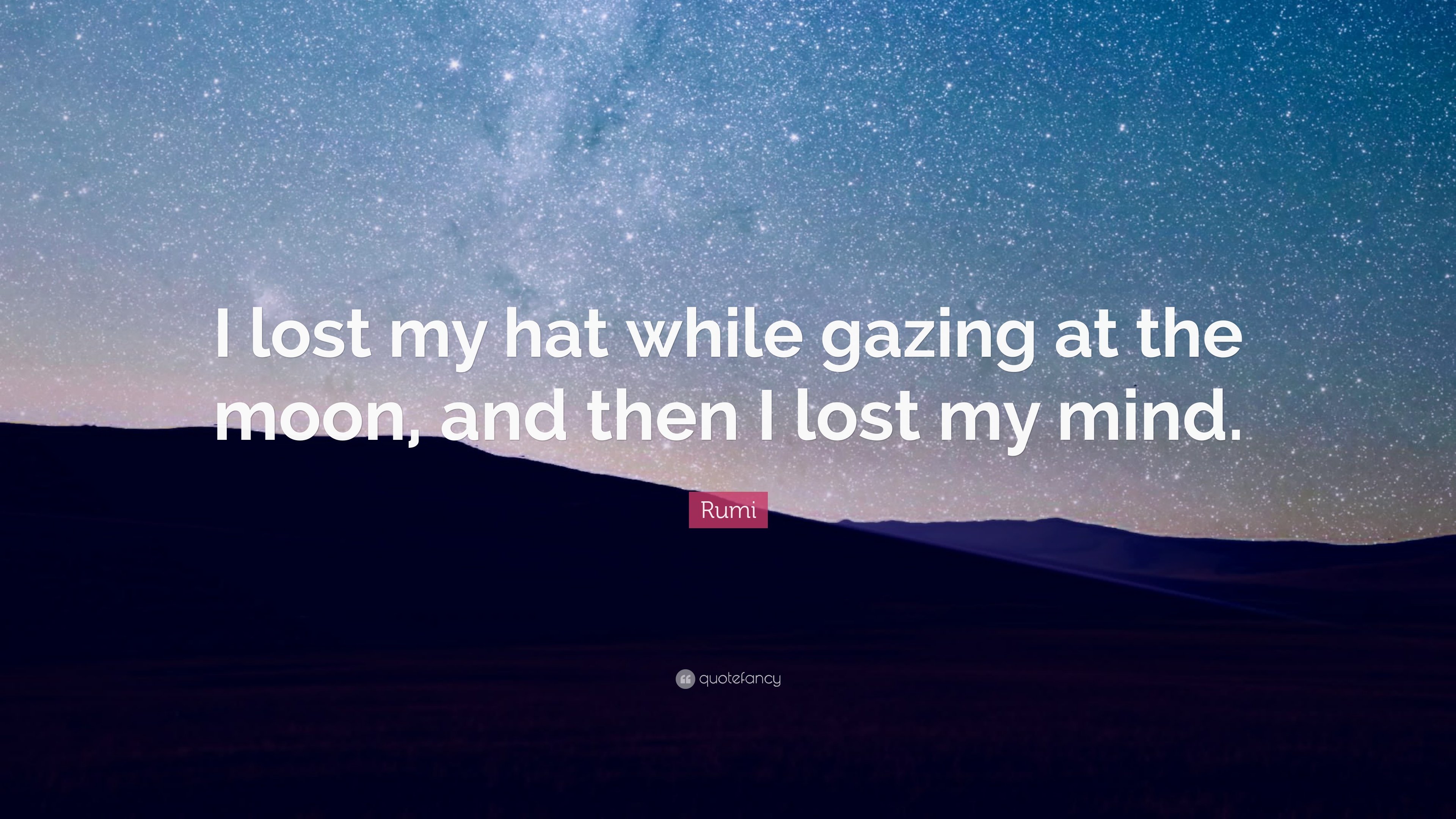 Rumi Quote: “I lost my hat while gazing at the moon, and then I lost my