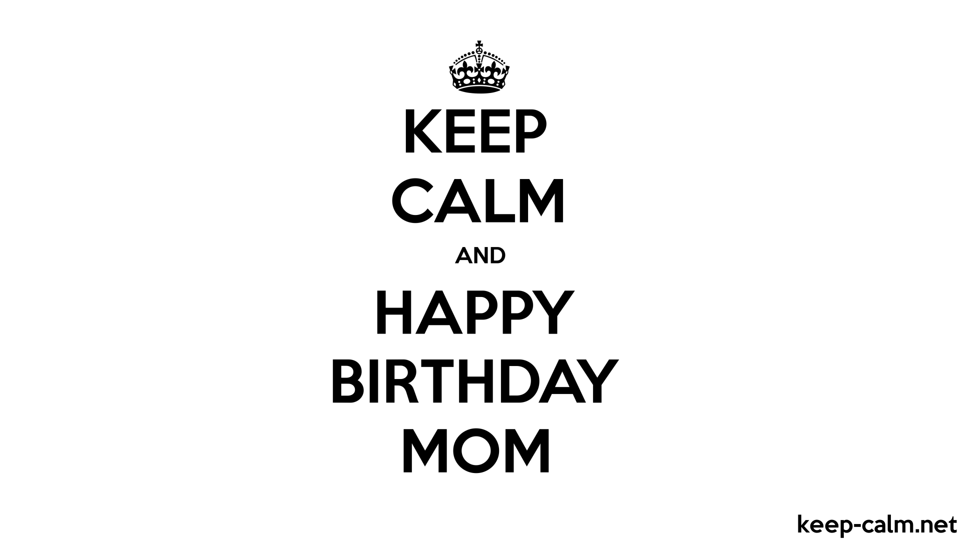 KEEP CALM AND HAPPY BIRTHDAY MOM
