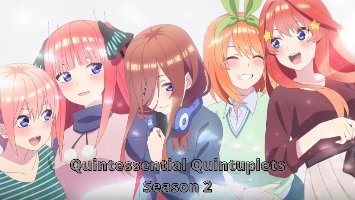The Quintessential Quintuplets Season 2 Release Date, Trailer, and Characters, When Does Quintessential Quintuplets Season 2 Come Out?
