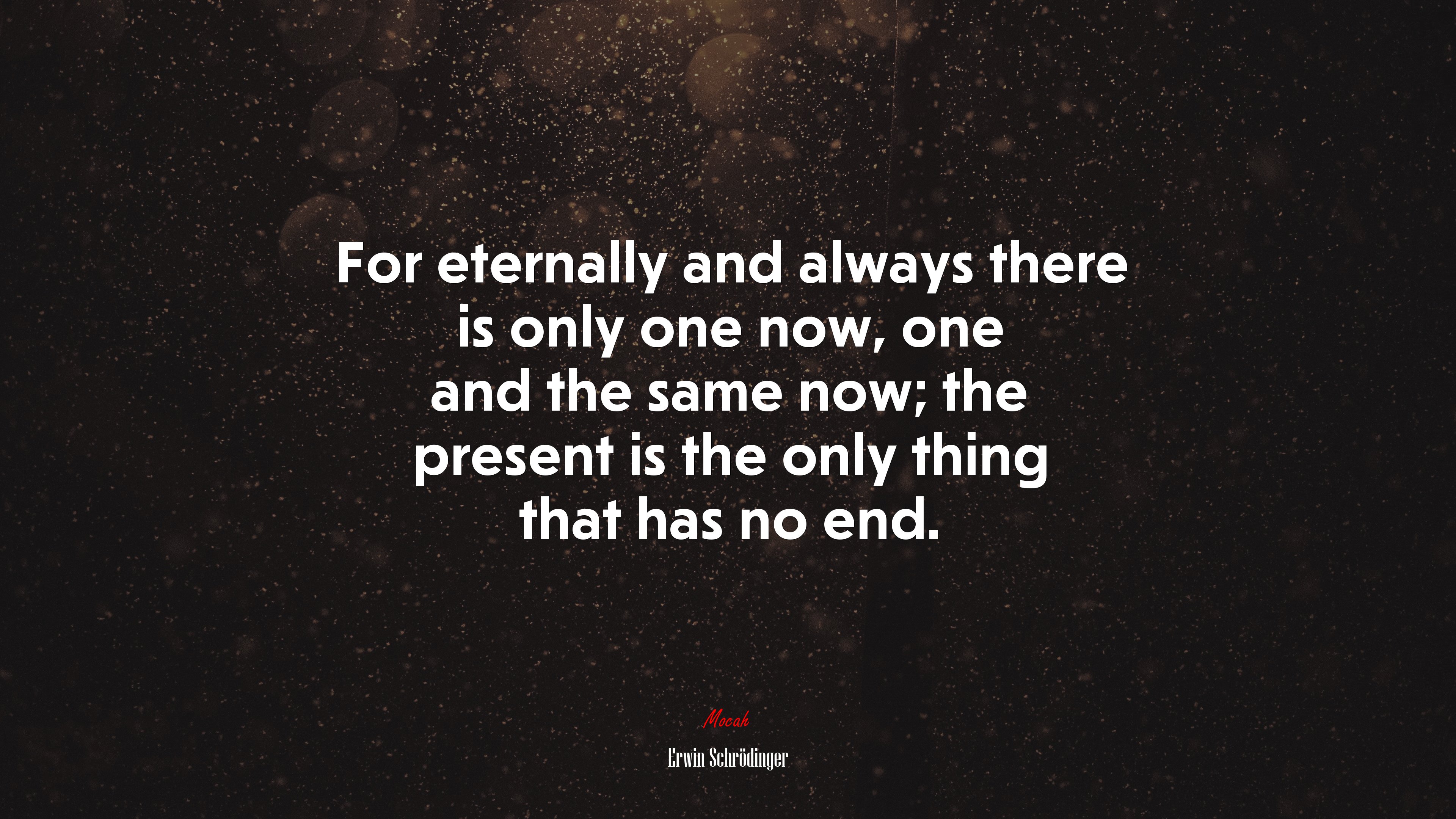 For eternally and always there is only one now, one and the same now; the present is the only thing that has no end. Erwin Schrödinger quote, 4k wallpaper