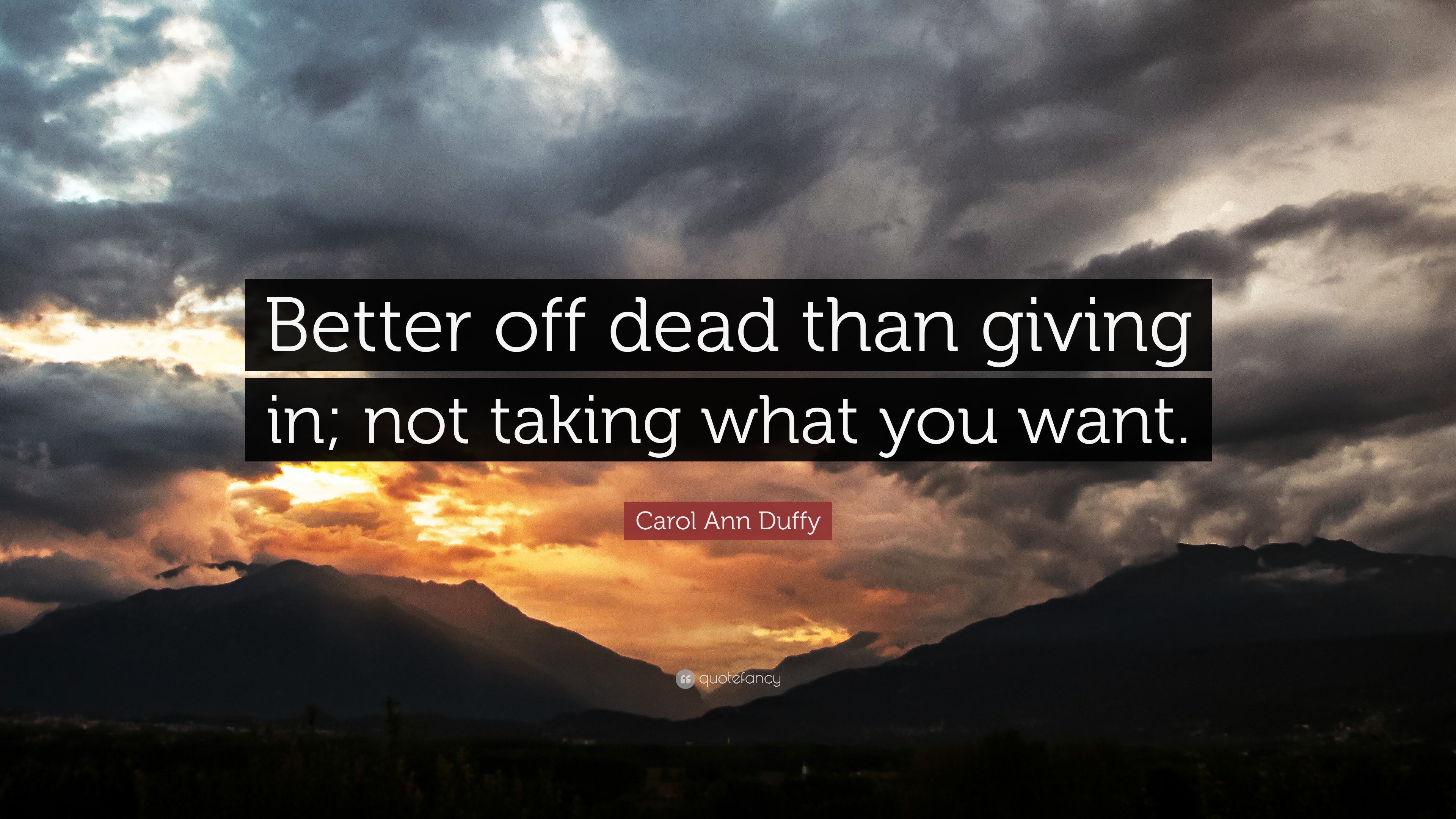 Carol Ann Duffy Quote: “Better off dead than giving in; not taking what you want.”