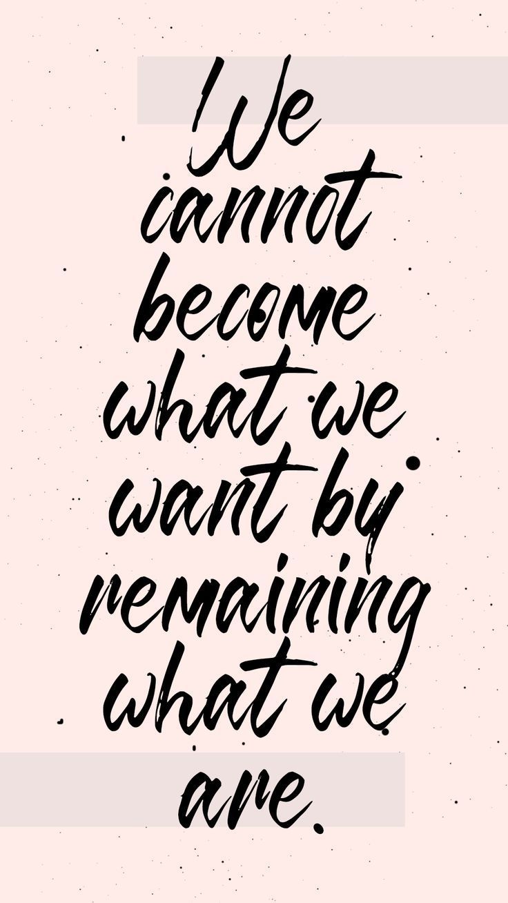 we cannot become what we want by remaining what we are. Daily inspiration quotes, Wisdom quotes, Positive quotes