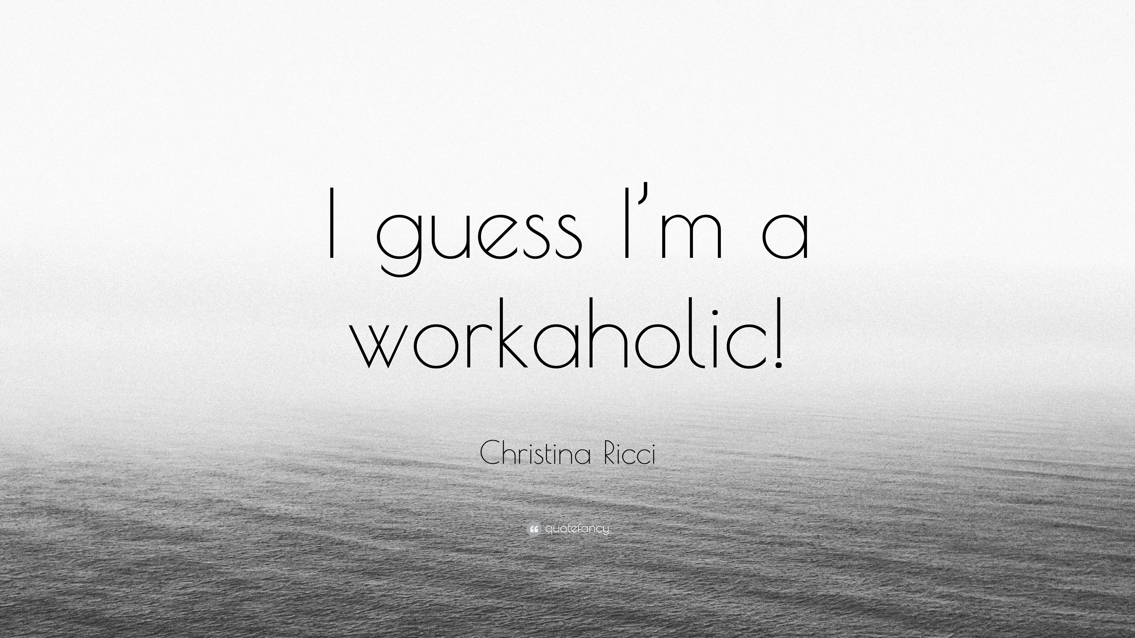 Christina Ricci Quote: “I guess I'm a workaholic!”