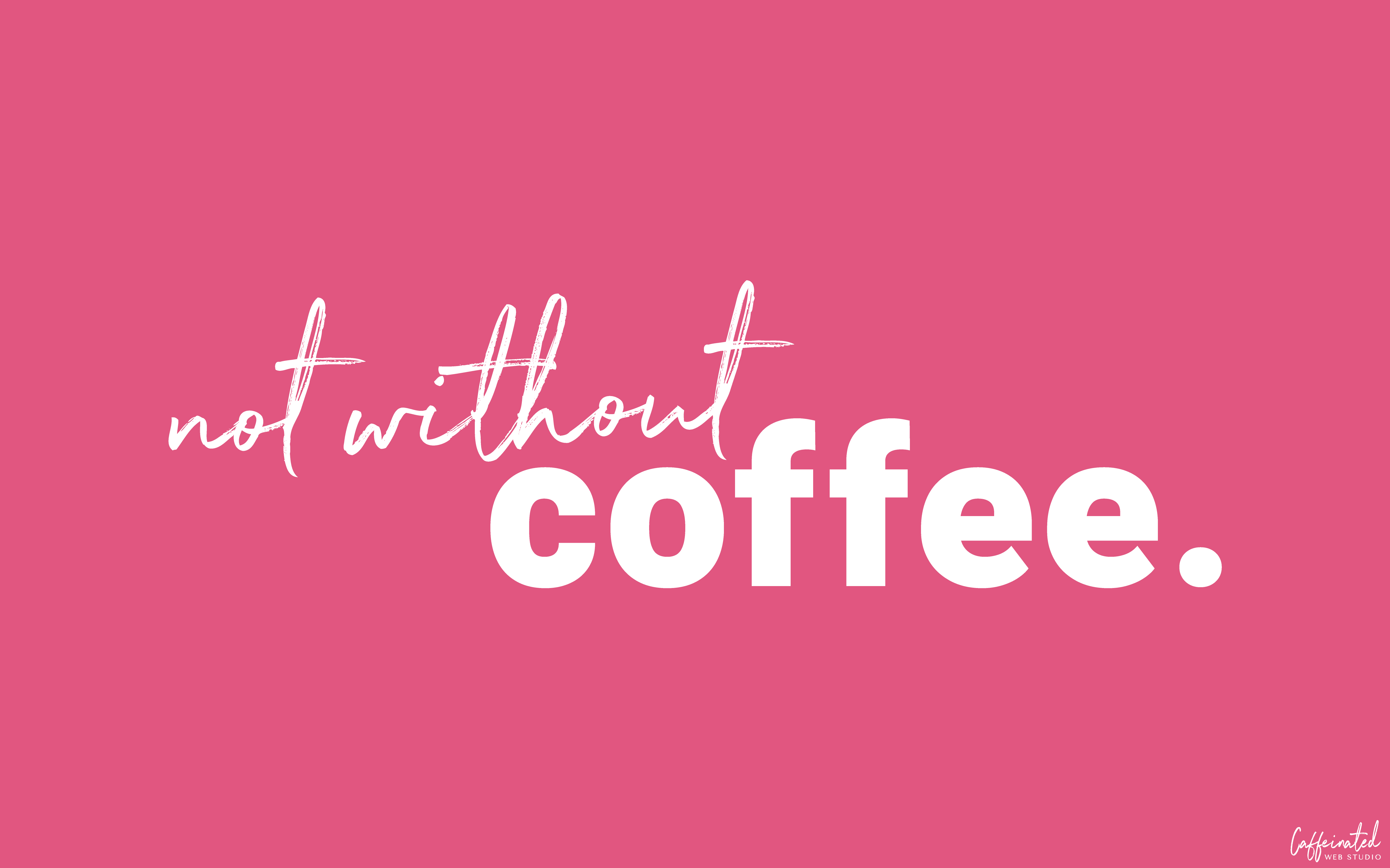 Not Without Coffee Desktop Wallpaper. Caffeinated Web Studio