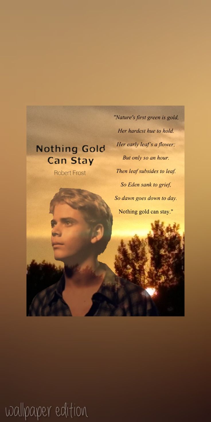 Nothing Gold Can Stay by Robert Frost - Ponyboy Curtis The Outsiders ( wallpaper edition). The outsiders, Nothing gold can stay, Favorite movies