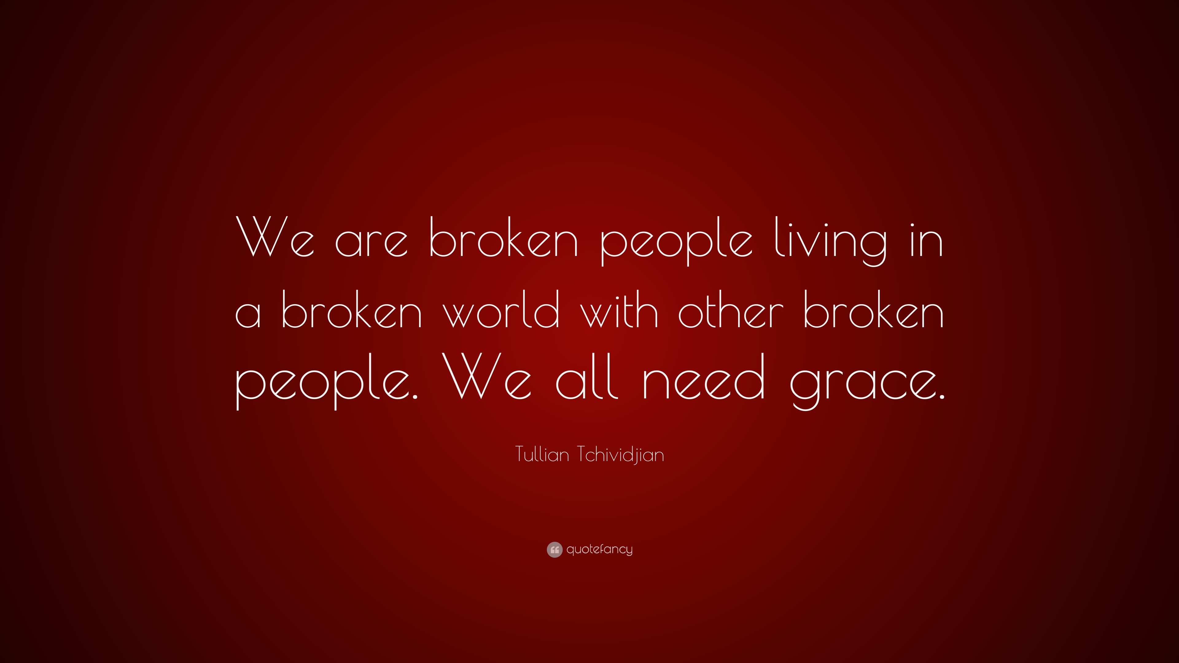 Tullian Tchividjian Quote: “We are broken people living in a broken world with other broken people