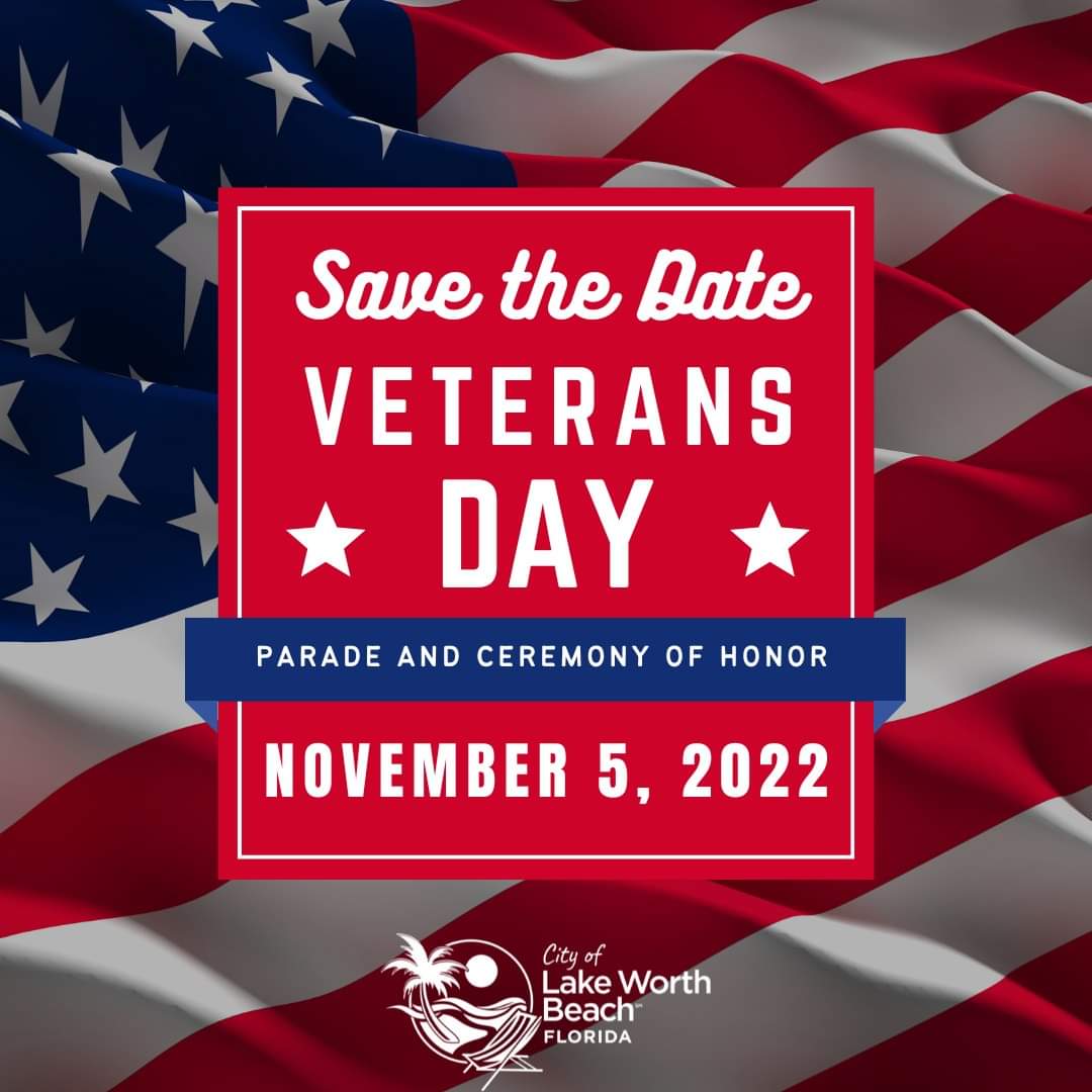 Lake Worth Beach the Date! Our Annual Veterans Day Parade and Ceremony of Honor will take place on Saturday, November 5th at 11AM. If you are interested in participating