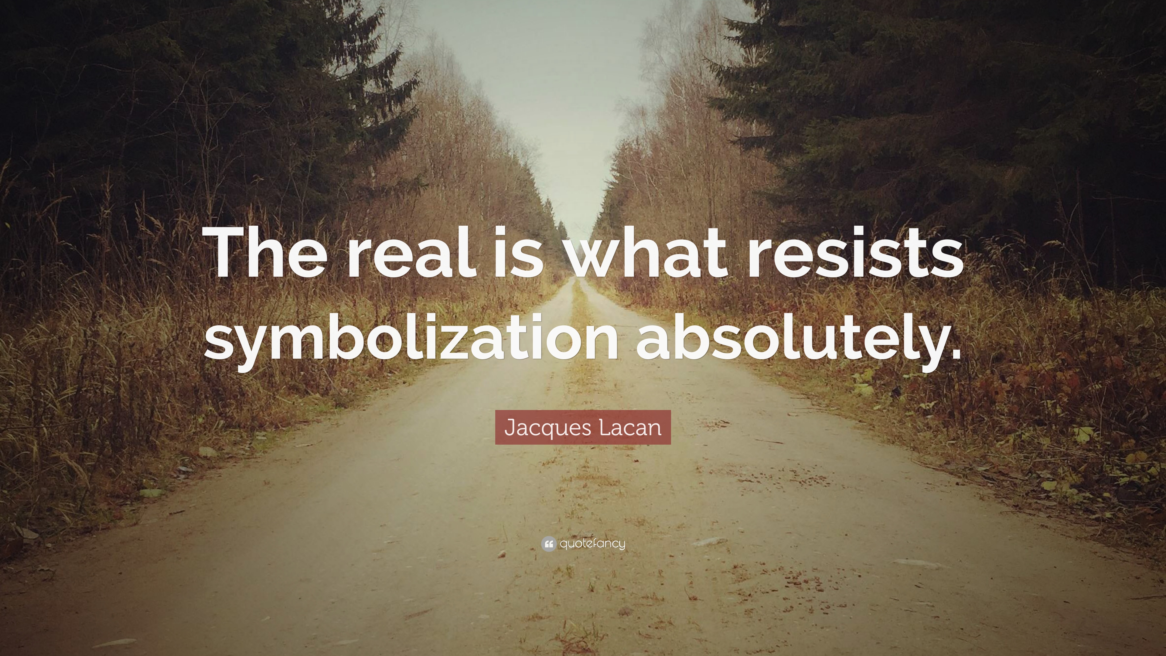 Jacques Lacan Quote: “The real is what resists symbolization absolutely.”